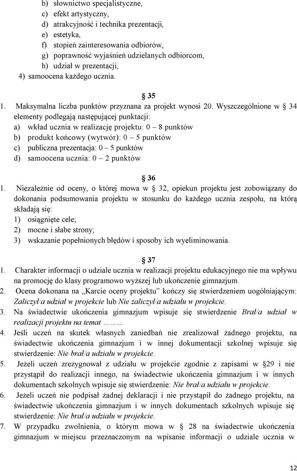 Wyszczególnione w 34 elementy podlegają następującej punktacji: a) wkład ucznia w realizację projektu: 0 8 punktów b) produkt końcowy (wytwór): 0 5 punktów c) publiczna prezentacja: 0 5 punktów d)