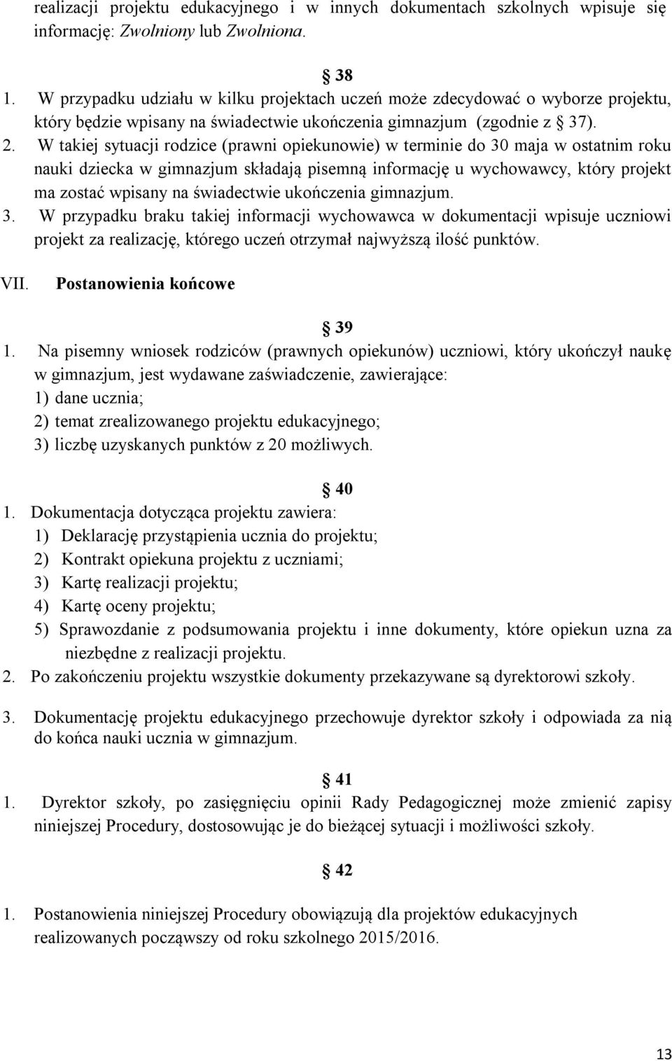 W takiej sytuacji rodzice (prawni opiekunowie) w terminie do 30 maja w ostatnim roku nauki dziecka w gimnazjum składają pisemną informację u wychowawcy, który projekt ma zostać wpisany na świadectwie