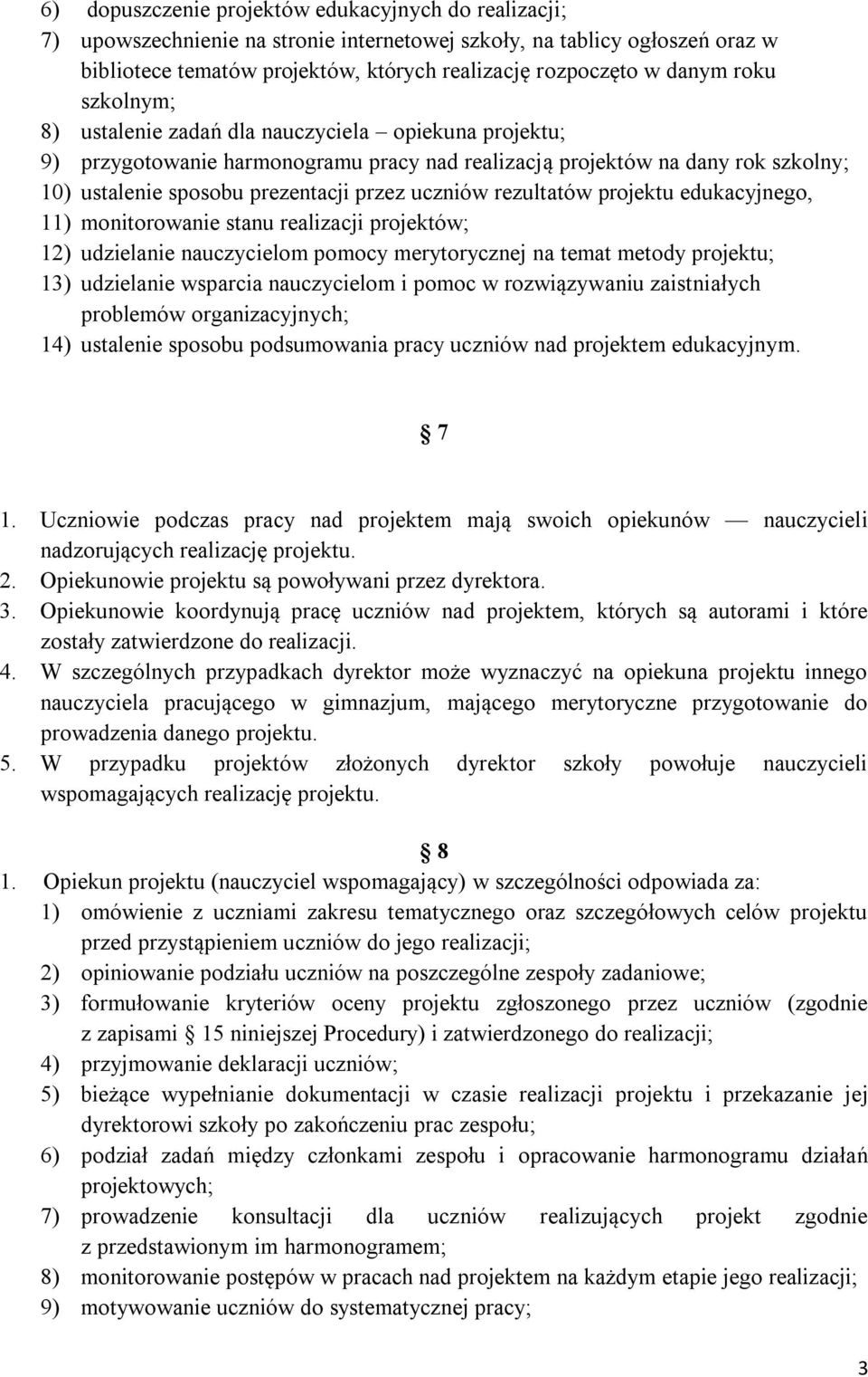 rezultatów projektu edukacyjnego, 11) monitorowanie stanu realizacji projektów; 12) udzielanie nauczycielom pomocy merytorycznej na temat metody projektu; 13) udzielanie wsparcia nauczycielom i pomoc