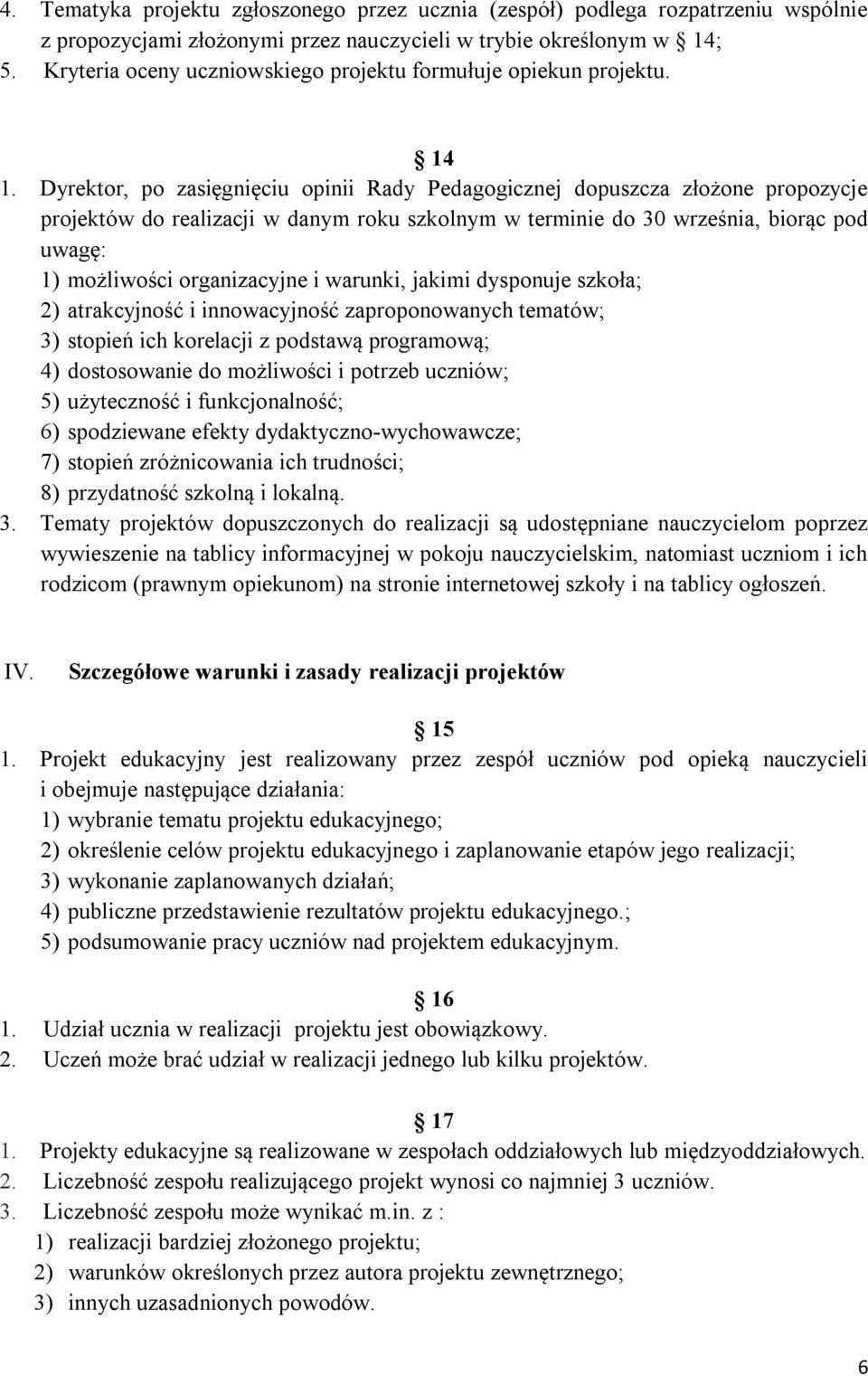 Dyrektor, po zasięgnięciu opinii Rady Pedagogicznej dopuszcza złożone propozycje projektów do realizacji w danym roku szkolnym w terminie do 30 września, biorąc pod uwagę: 1) możliwości organizacyjne