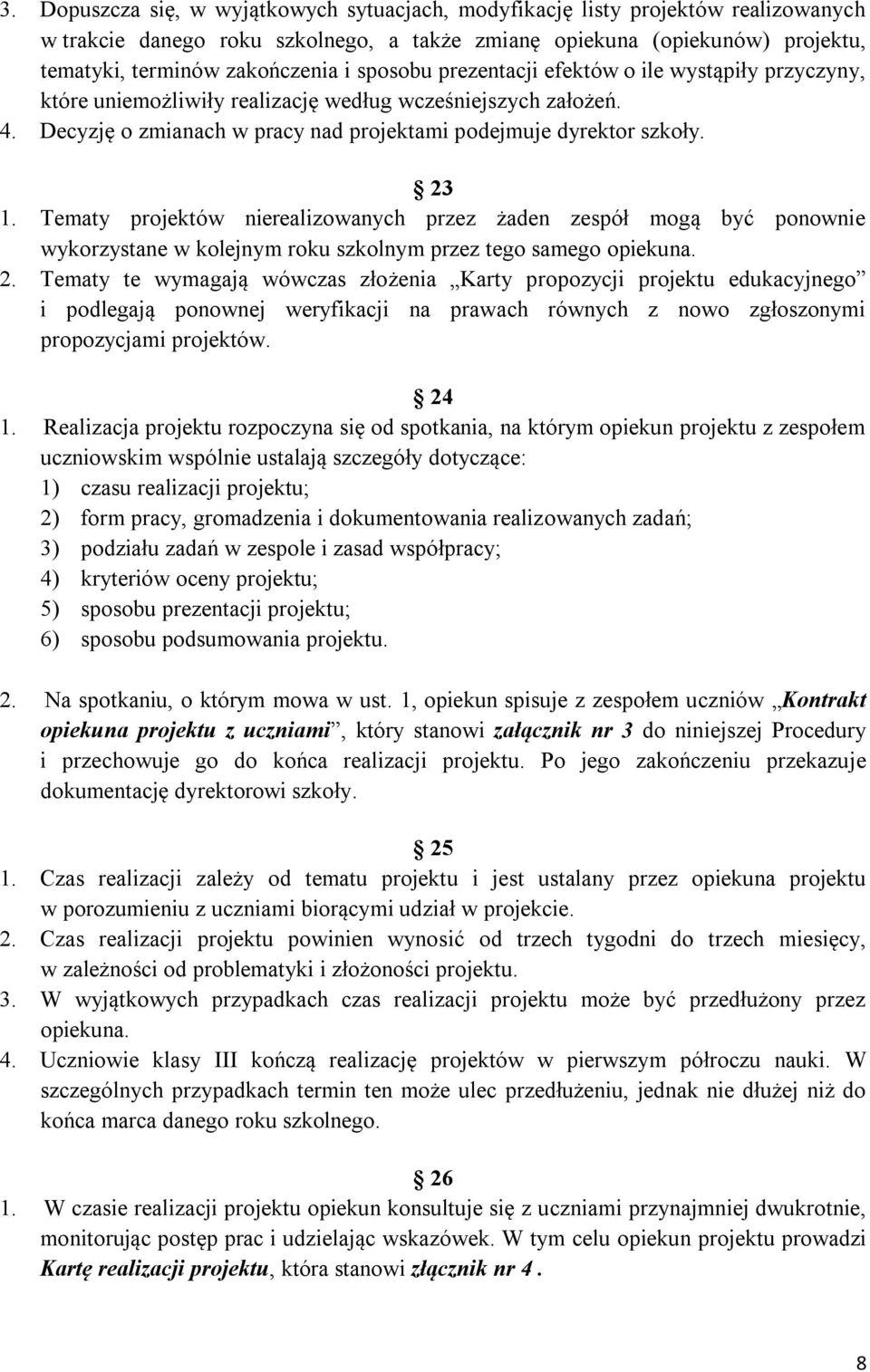 Tematy projektów nierealizowanych przez żaden zespół mogą być ponownie wykorzystane w kolejnym roku szkolnym przez tego samego opiekuna. 2.