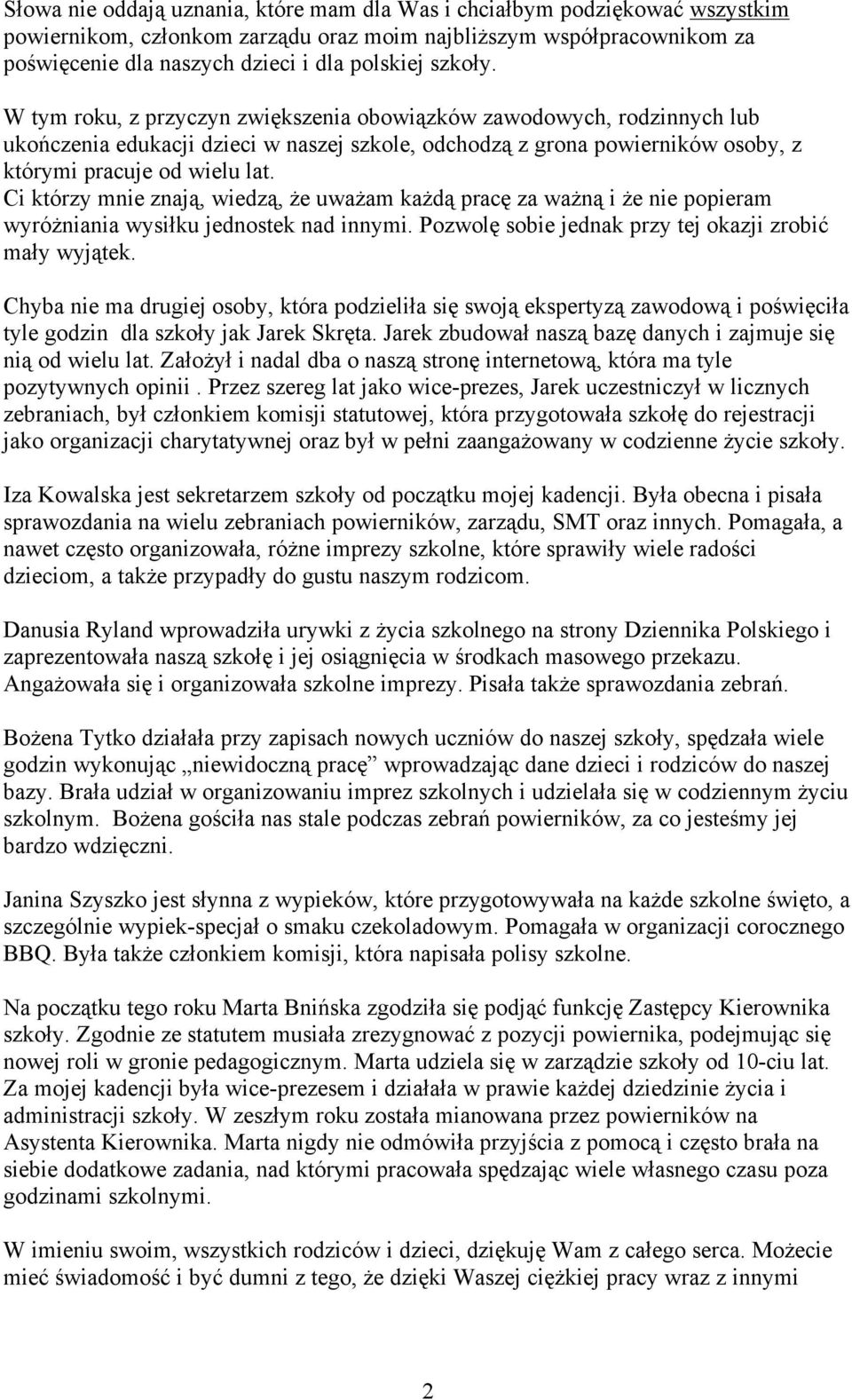 Ci którzy mnie znają, wiedzą, że uważam każdą pracę za ważną i że nie popieram wyróżniania wysiłku jednostek nad innymi. Pozwolę sobie jednak przy tej okazji zrobić mały wyjątek.