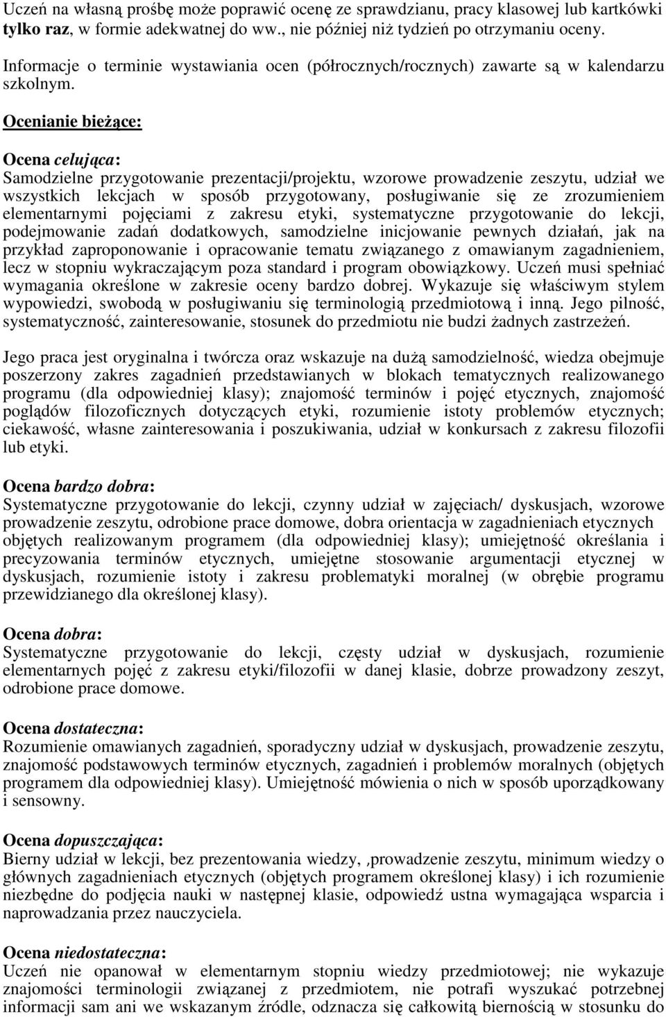 Ocenianie bieżące: Ocena celująca: Samodzielne przygotowanie prezentacji/projektu, wzorowe prowadzenie zeszytu, udział we wszystkich lekcjach w sposób przygotowany, posługiwanie się ze zrozumieniem