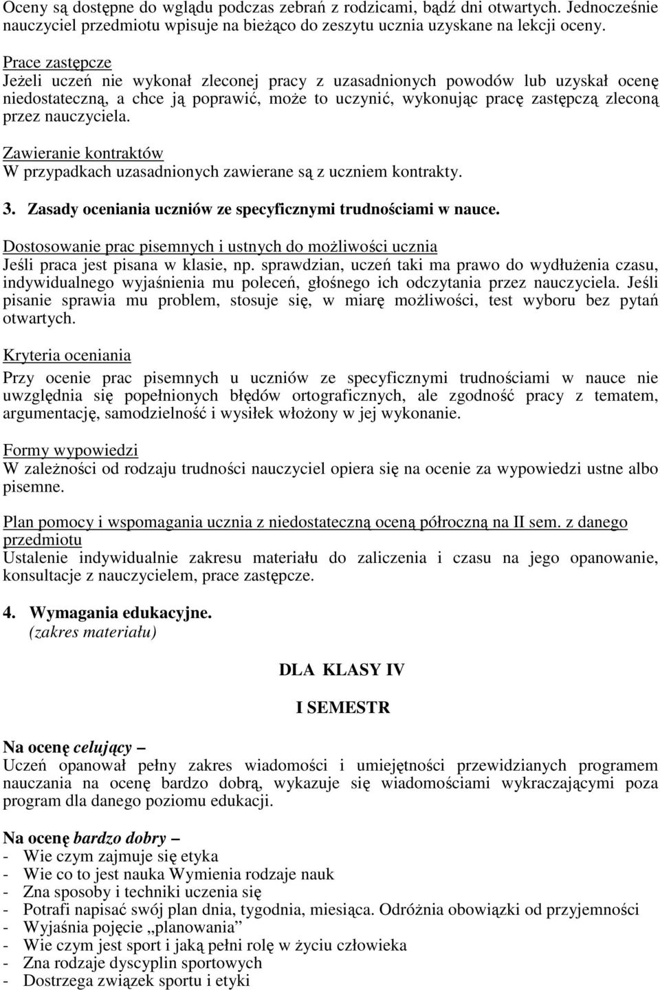 nauczyciela. Zawieranie kontraktów W przypadkach uzasadnionych zawierane są z uczniem kontrakty. 3. Zasady oceniania uczniów ze specyficznymi trudnościami w nauce.