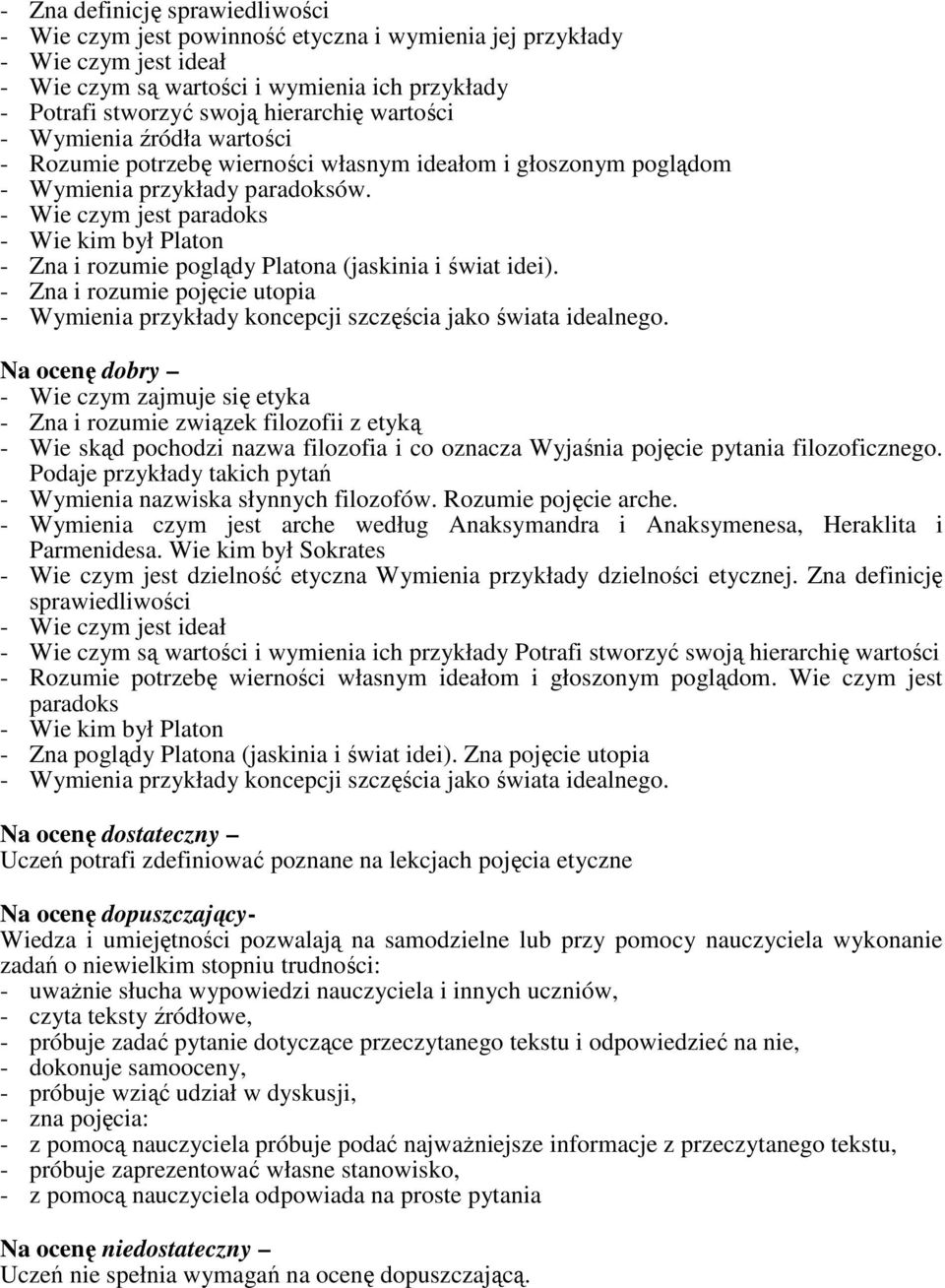 - Wie czym jest paradoks - Wie kim był Platon - Zna i rozumie poglądy Platona (jaskinia i świat idei). - Zna i rozumie pojęcie utopia - Wymienia przykłady koncepcji szczęścia jako świata idealnego.