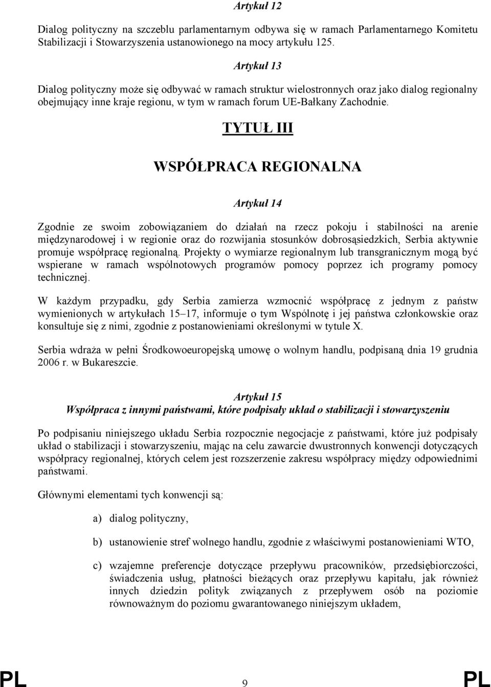 TYTUŁ III WSPÓŁPRACA REGIONALNA Artykuł 14 Zgodnie ze swoim zobowiązaniem do działań na rzecz pokoju i stabilności na arenie międzynarodowej i w regionie oraz do rozwijania stosunków