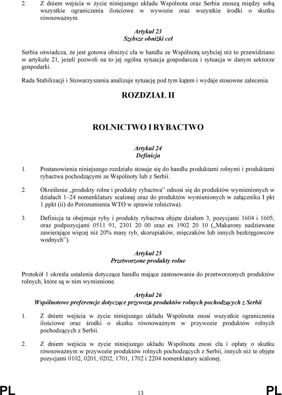 sytuacja w danym sektorze gospodarki. Rada Stabilizacji i Stowarzyszenia analizuje sytuację pod tym kątem i wydaje stosowne zalecenia. ROZDZIAŁ II ROLNICTWO I RYBACTWO Artykuł 24 Definicja 1.