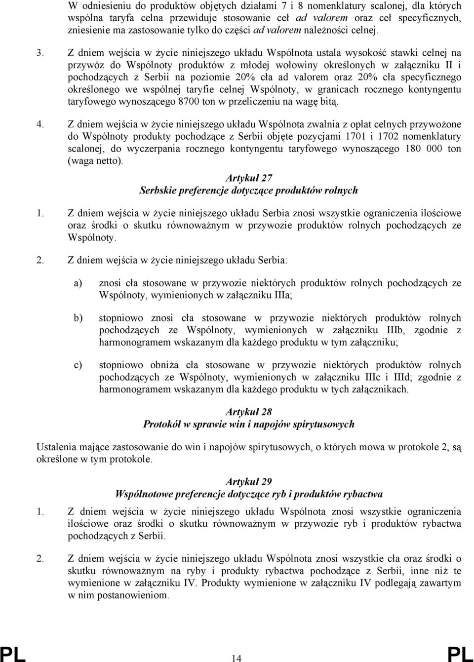 Z dniem wejścia w życie niniejszego układu Wspólnota ustala wysokość stawki celnej na przywóz do Wspólnoty produktów z młodej wołowiny określonych w załączniku II i pochodzących z Serbii na poziomie