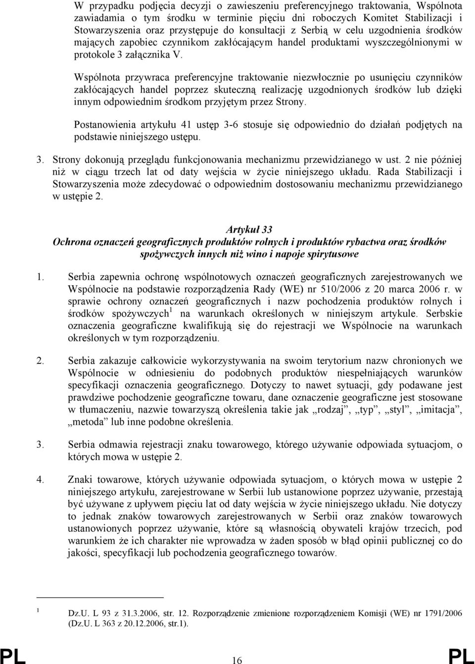 Wspólnota przywraca preferencyjne traktowanie niezwłocznie po usunięciu czynników zakłócających handel poprzez skuteczną realizację uzgodnionych środków lub dzięki innym odpowiednim środkom przyjętym