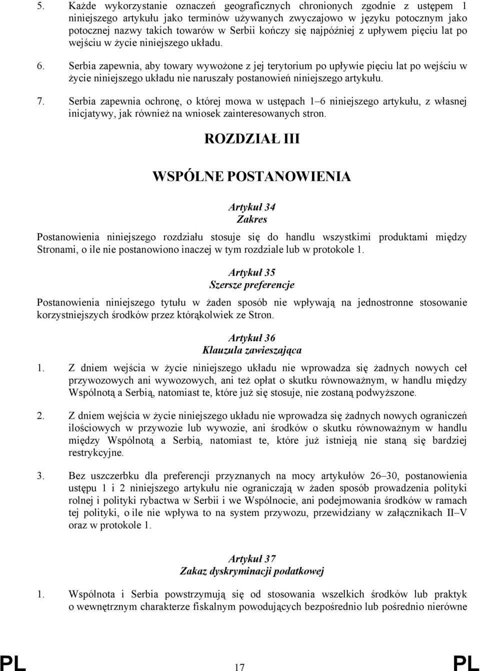 Serbia zapewnia, aby towary wywożone z jej terytorium po upływie pięciu lat po wejściu w życie niniejszego układu nie naruszały postanowień niniejszego artykułu. 7.