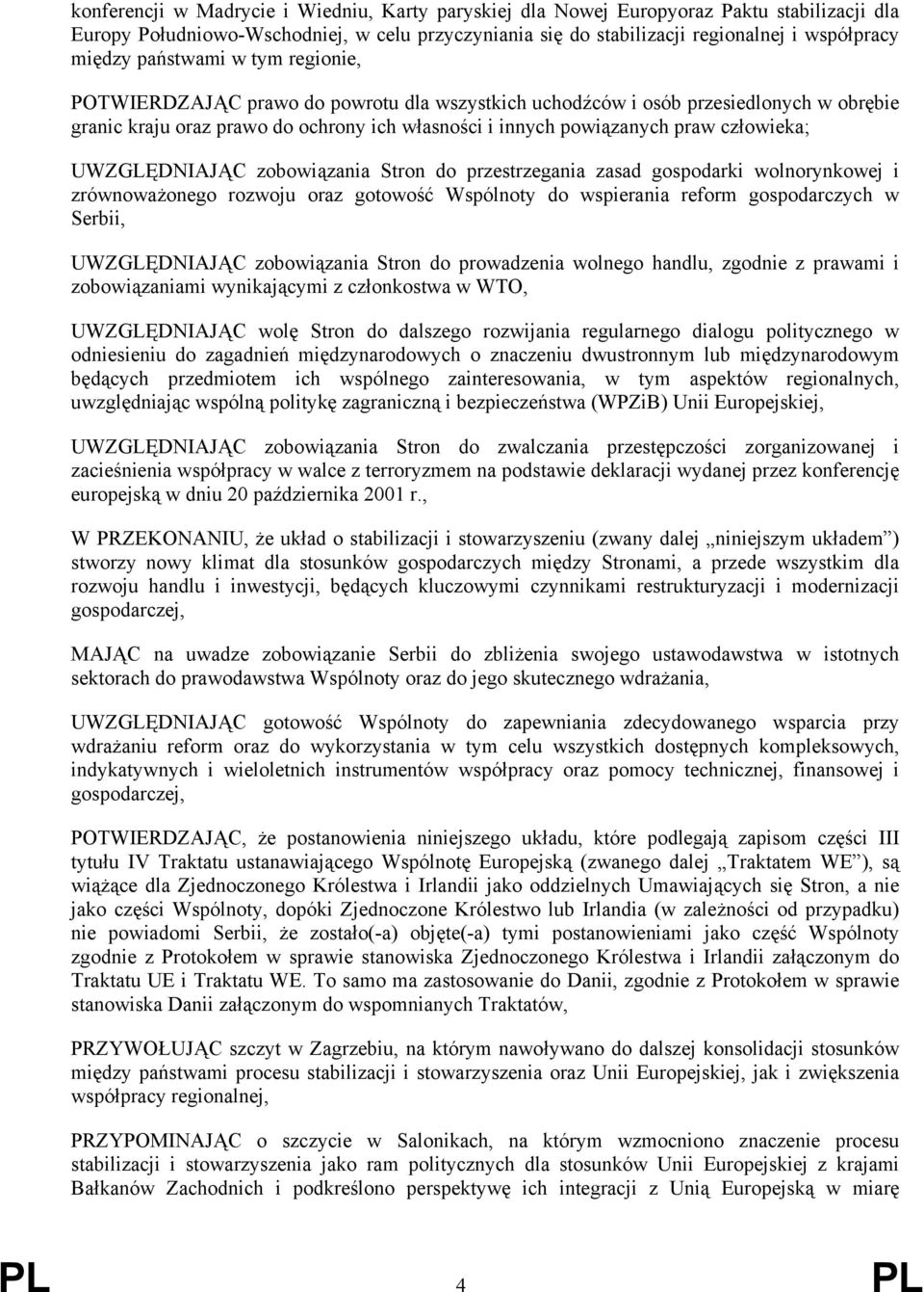 UWZGLĘDNIAJĄC zobowiązania Stron do przestrzegania zasad gospodarki wolnorynkowej i zrównoważonego rozwoju oraz gotowość Wspólnoty do wspierania reform gospodarczych w Serbii, UWZGLĘDNIAJĄC