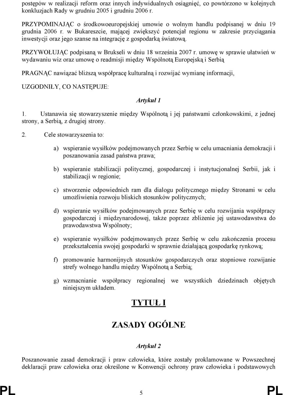 w Bukareszcie, mającej zwiększyć potencjał regionu w zakresie przyciągania inwestycji oraz jego szanse na integrację z gospodarką światową. PRZYWOŁUJĄC podpisaną w Brukseli w dniu 18 września 2007 r.