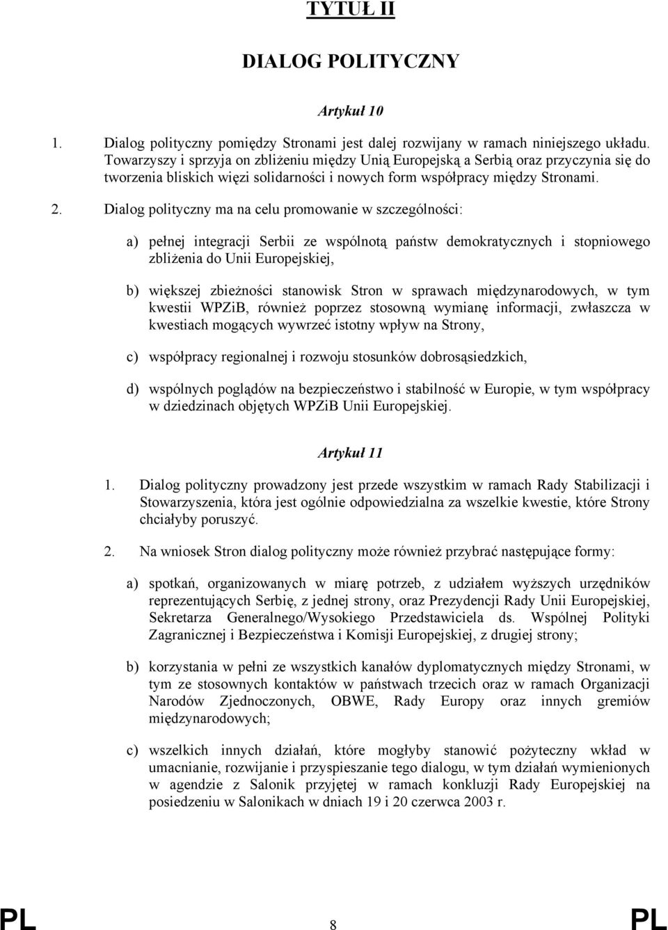 Dialog polityczny ma na celu promowanie w szczególności: a) pełnej integracji Serbii ze wspólnotą państw demokratycznych i stopniowego zbliżenia do Unii Europejskiej, b) większej zbieżności stanowisk