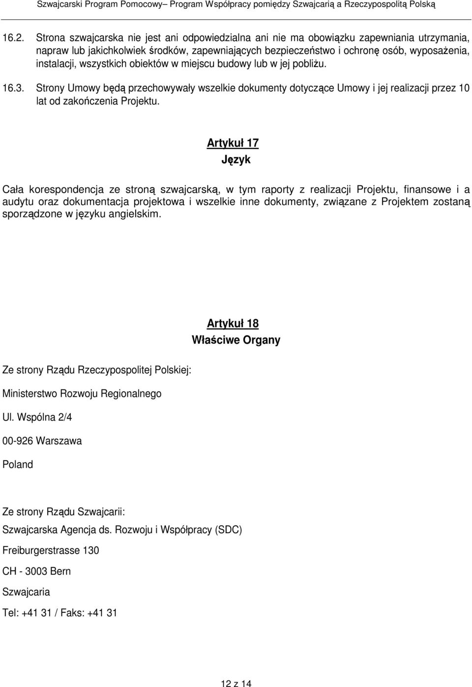 Artykuł 17 Język Cała korespondencja ze stroną szwajcarską, w tym raporty z realizacji Projektu, finansowe i a audytu oraz dokumentacja projektowa i wszelkie inne dokumenty, związane z Projektem