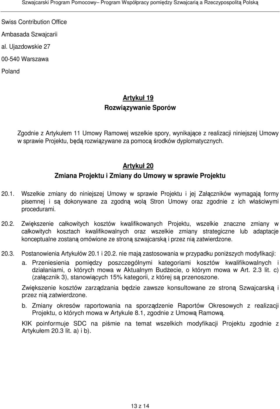 rozwiązywane za pomocą środków dyplomatycznych. Artykuł 20 Zmiana Projektu i Zmiany do Umowy w sprawie Projektu 20.1.