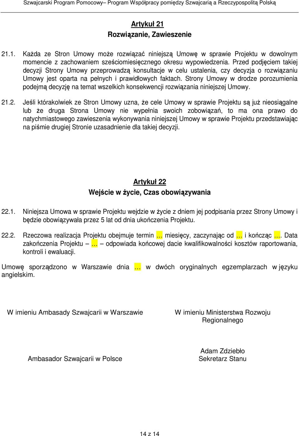 Strony Umowy w drodze porozumienia podejmą decyzję na temat wszelkich konsekwencji rozwiązania niniejszej Umowy. 21