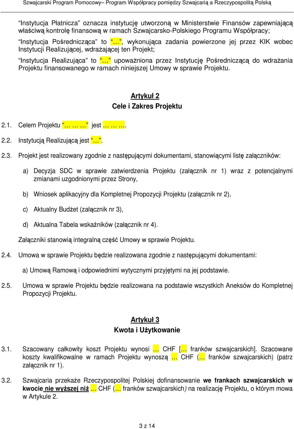 finansowanego w ramach niniejszej Umowy w sprawie Projektu. Artykuł 2 Cele i Zakres Projektu 2.1. Celem Projektu jest. 2.2. Instytucją Realizującą jest. 2.3.