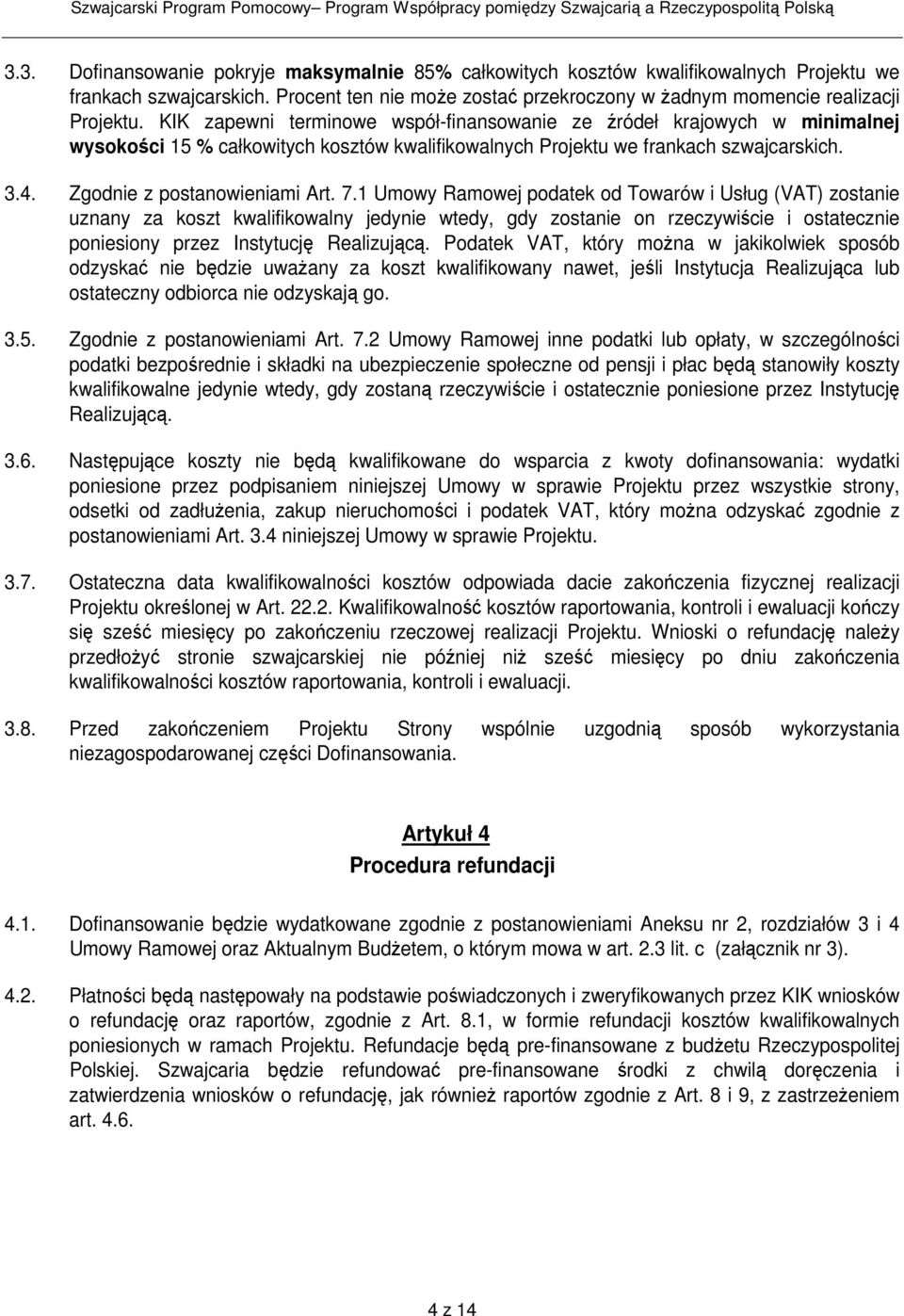 1 Umowy Ramowej podatek od Towarów i Usług (VAT) zostanie uznany za koszt kwalifikowalny jedynie wtedy, gdy zostanie on rzeczywiście i ostatecznie poniesiony przez Instytucję Realizującą.