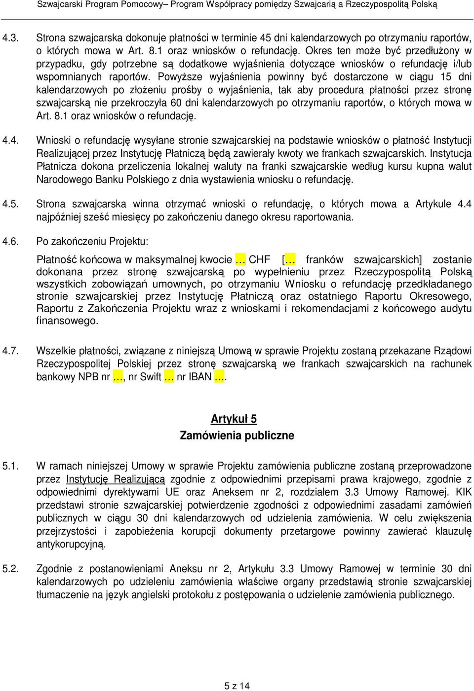 PowyŜsze wyjaśnienia powinny być dostarczone w ciągu 15 dni kalendarzowych po złoŝeniu prośby o wyjaśnienia, tak aby procedura płatności przez stronę szwajcarską nie przekroczyła 60 dni