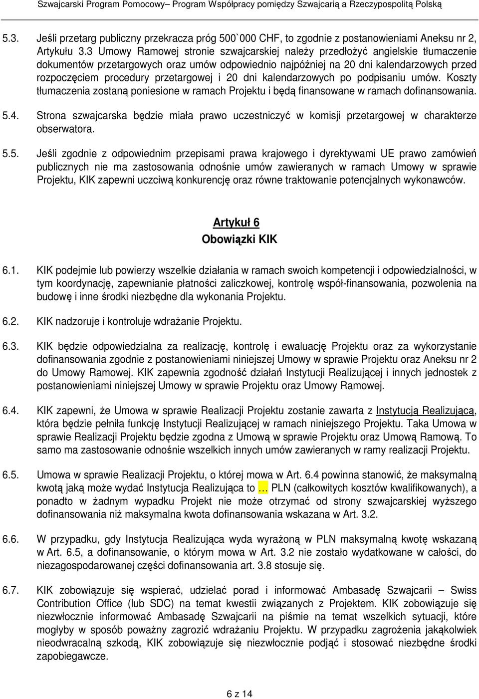 przetargowej i 20 dni kalendarzowych po podpisaniu umów. Koszty tłumaczenia zostaną poniesione w ramach Projektu i będą finansowane w ramach dofinansowania. 5.4.