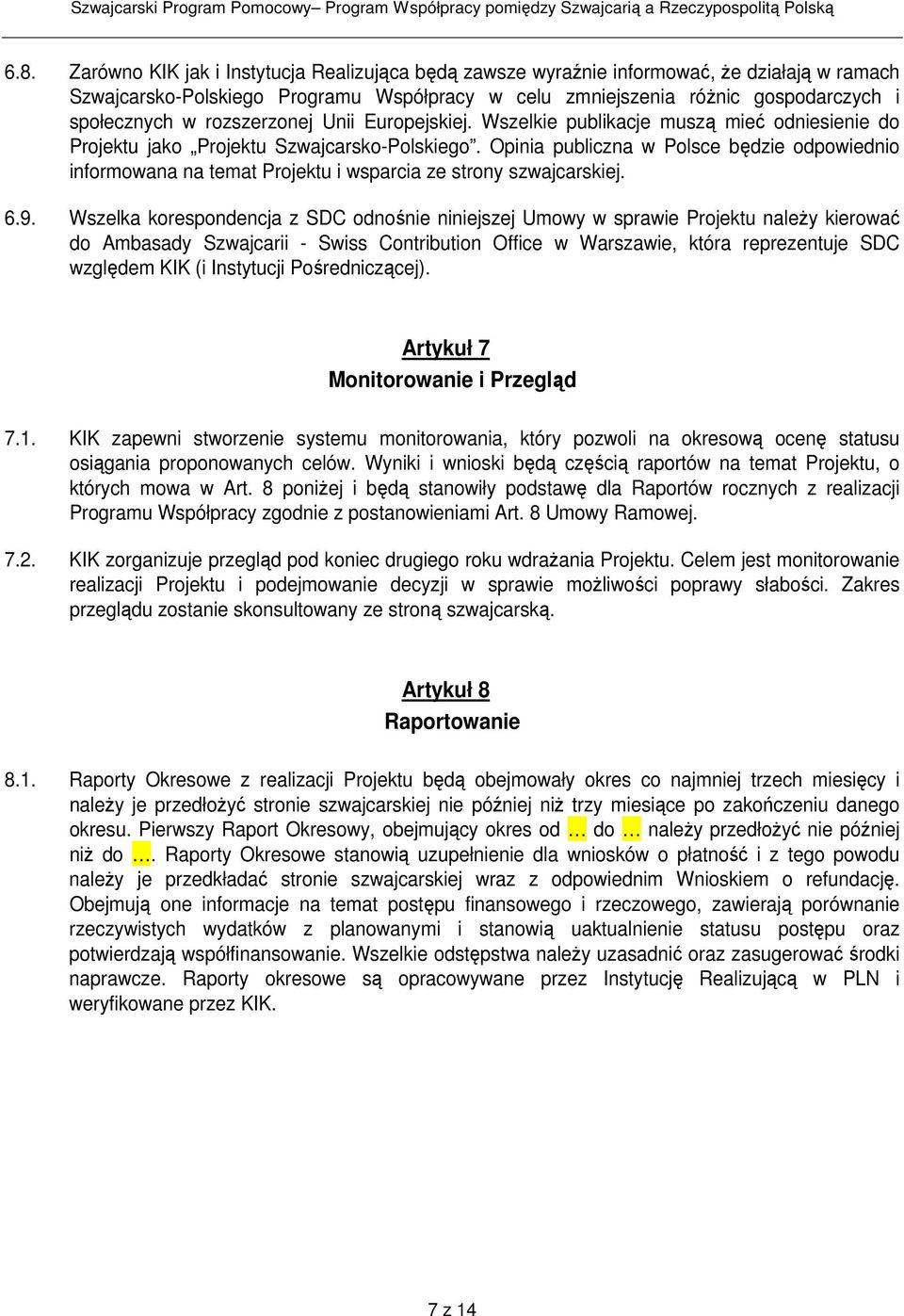 Opinia publiczna w Polsce będzie odpowiednio informowana na temat Projektu i wsparcia ze strony szwajcarskiej. 6.9.