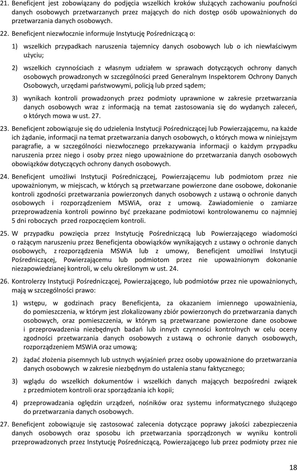 Beneficjent niezwłocznie informuje Instytucję Pośredniczącą o: 1) wszelkich przypadkach naruszenia tajemnicy danych osobowych lub o ich niewłaściwym użyciu; 2) wszelkich czynnościach z własnym