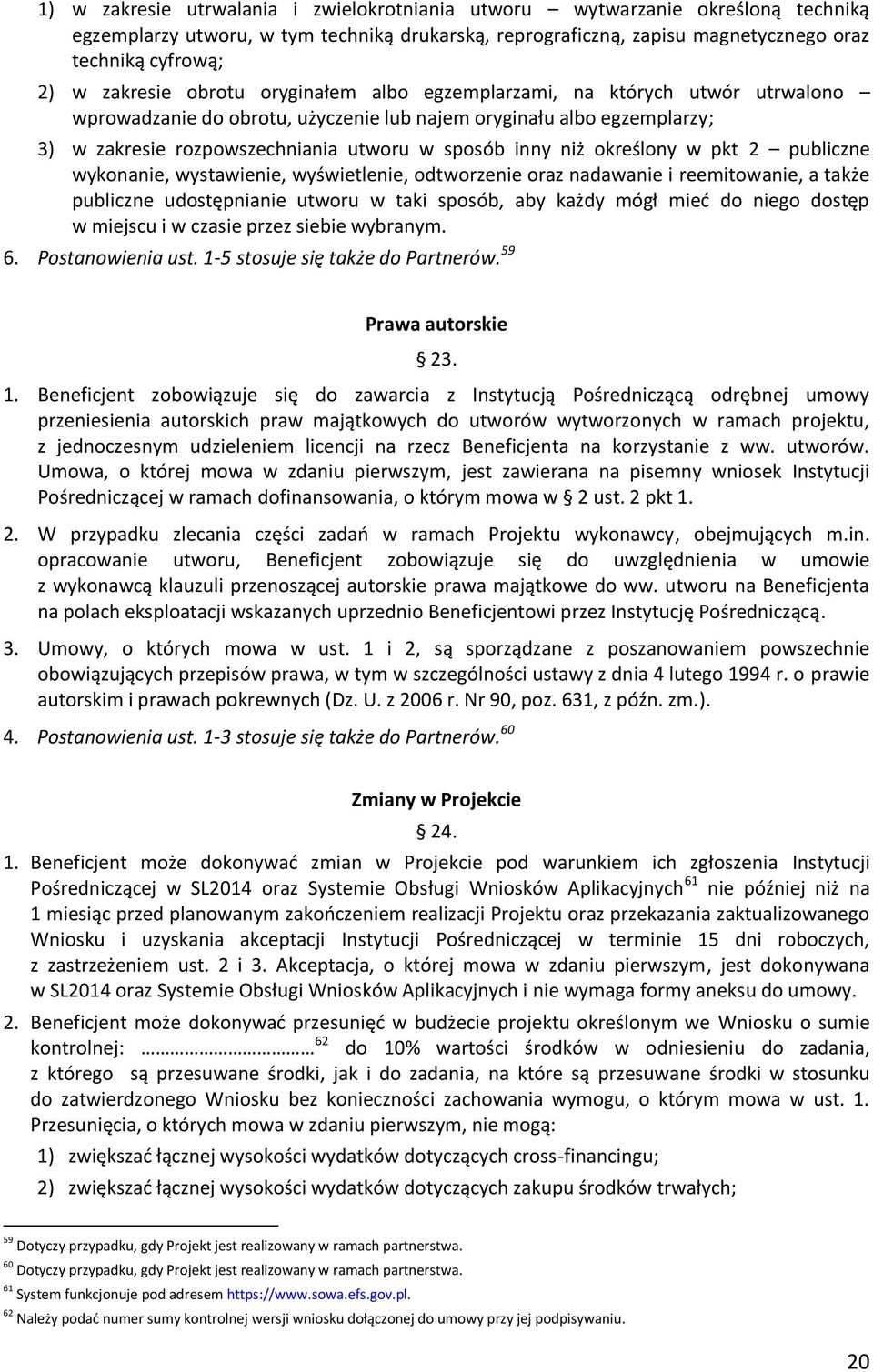 niż określony w pkt 2 publiczne wykonanie, wystawienie, wyświetlenie, odtworzenie oraz nadawanie i reemitowanie, a także publiczne udostępnianie utworu w taki sposób, aby każdy mógł mieć do niego