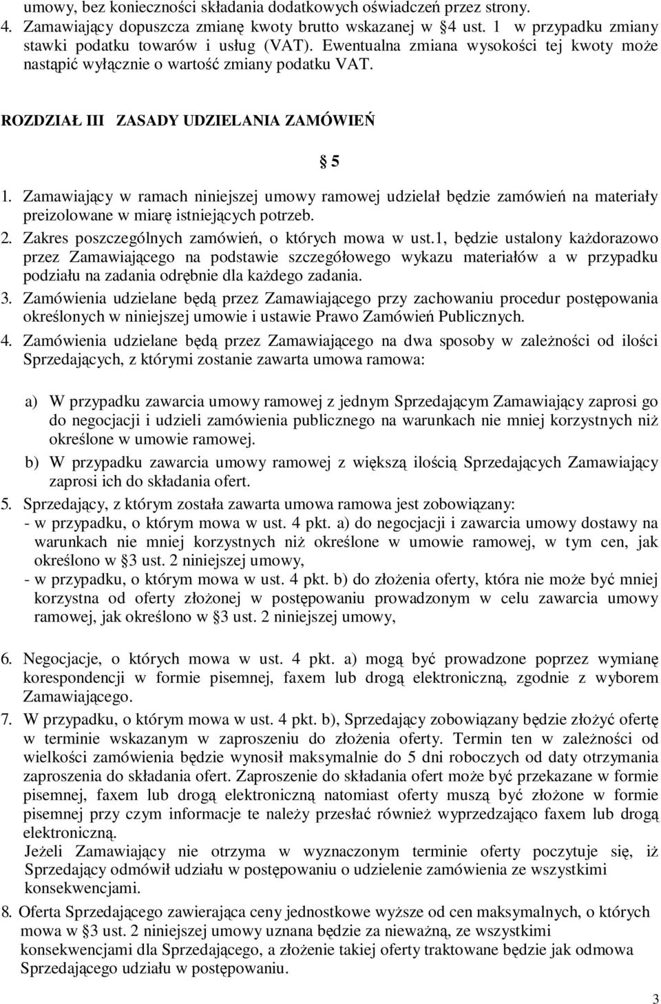 Zamawiający w ramach niniejszej umowy ramowej udzielał będzie zamówień na materiały preizolowane w miarę istniejących potrzeb. 2. Zakres poszczególnych zamówień, o których mowa w ust.