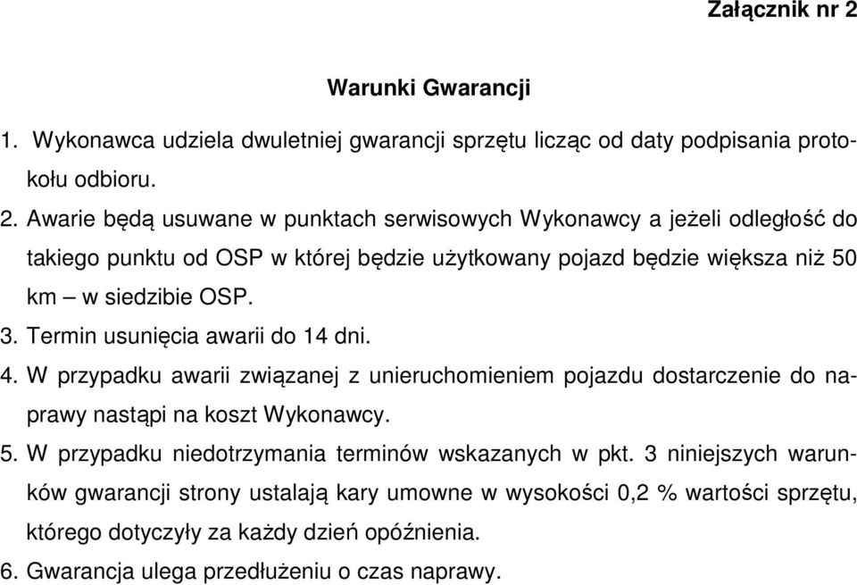 Awarie będą usuwane w punktach serwisowych Wykonawcy a jeżeli odległość do takiego punktu od OSP w której będzie użytkowany pojazd będzie większa niż 50 km w siedzibie OSP. 3.