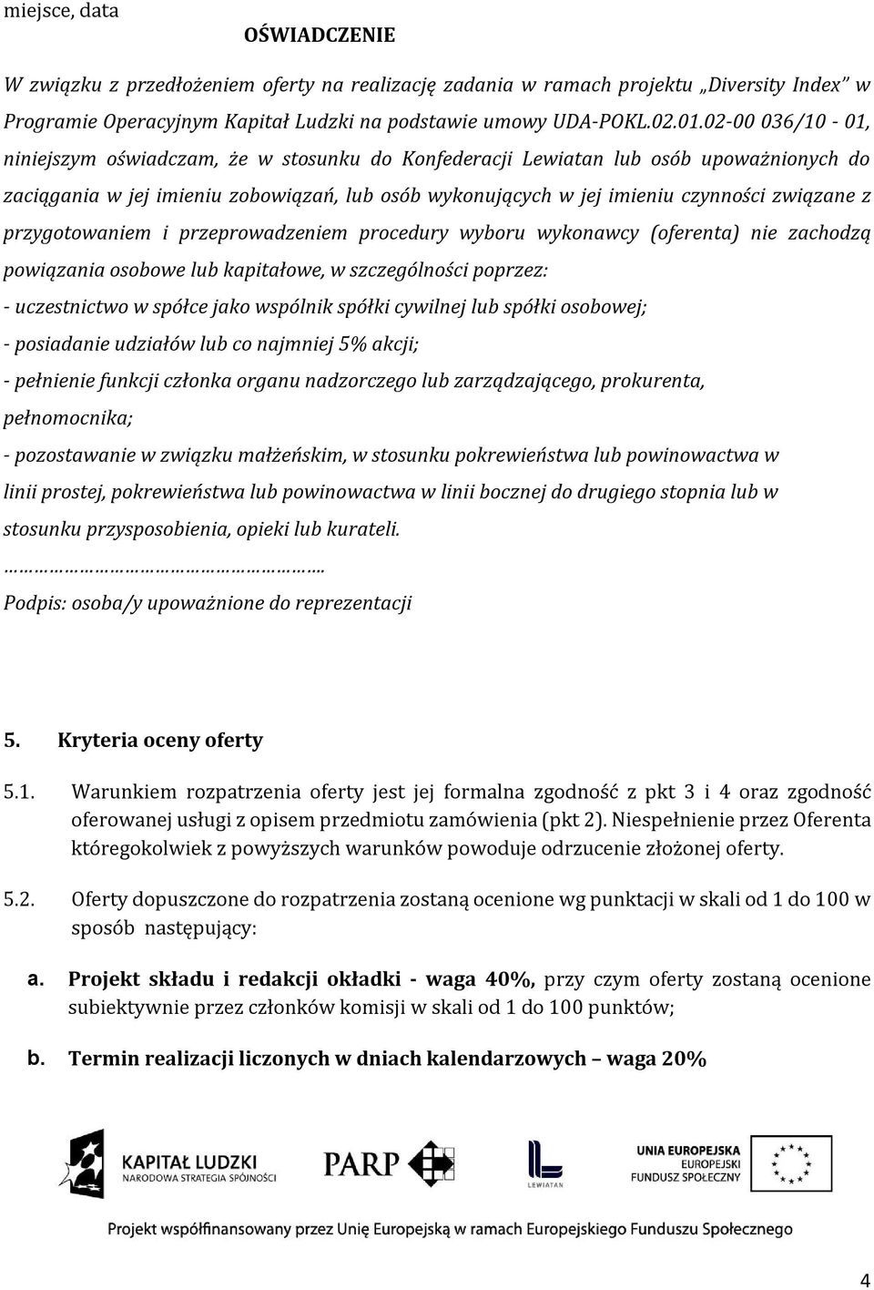 przygotowaniem i przeprowadzeniem procedury wyboru wykonawcy (oferenta) nie zachodzą powiązania osobowe lub kapitałowe, w szczególności poprzez: - uczestnictwo w spółce jako wspólnik spółki cywilnej