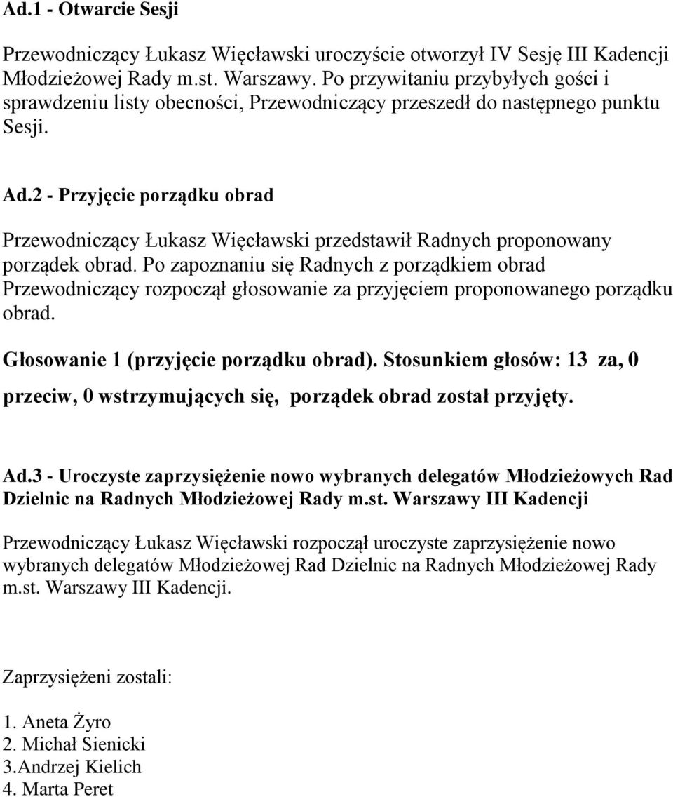 2 - Przyjęcie porządku obrad Przewodniczący Łukasz Więcławski przedstawił Radnych proponowany porządek obrad.