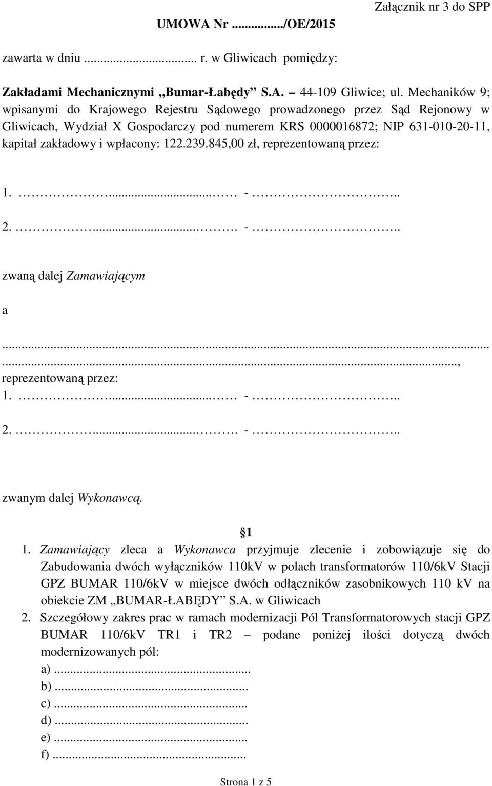 122.239.845,00 zł, reprezentowaną przez: 1.... -.. 2..... -.. zwaną dalej Zamawiającym a......, reprezentowaną przez: 1.... -.. 2..... -.. zwanym dalej Wykonawcą. 1 1.