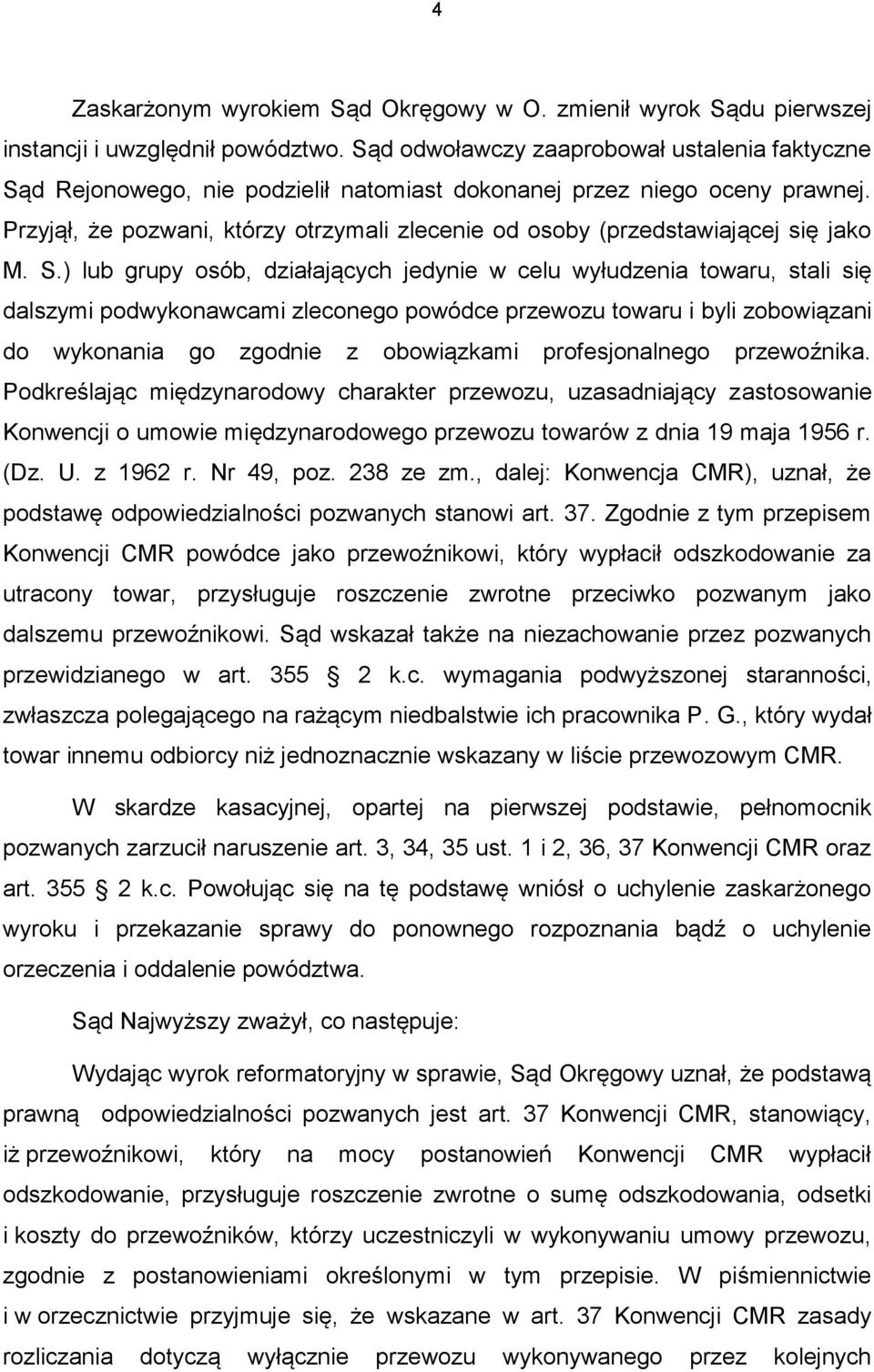 Przyjął, że pozwani, którzy otrzymali zlecenie od osoby (przedstawiającej się jako M. S.