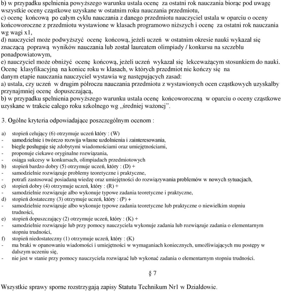 może podwyższyć ocenę końcową, jeżeli uczeń w ostatnim okresie nauki wykazał się znaczącą poprawą wyników nauczania lub został laureatem olimpiady / konkursu na szczeblu ponadpowiatowym, e)