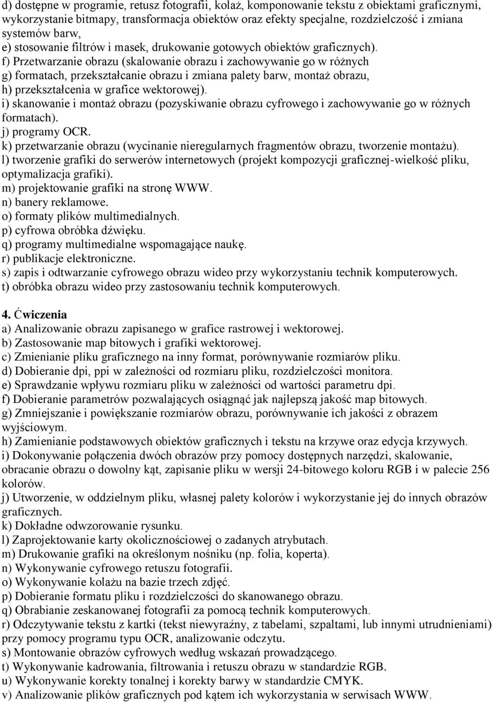 f) Przetwarzanie obrazu (skalowanie obrazu i zachowywanie go w różnych g) formatach, przekształcanie obrazu i zmiana palety barw, montaż obrazu, h) przekształcenia w grafice wektorowej).