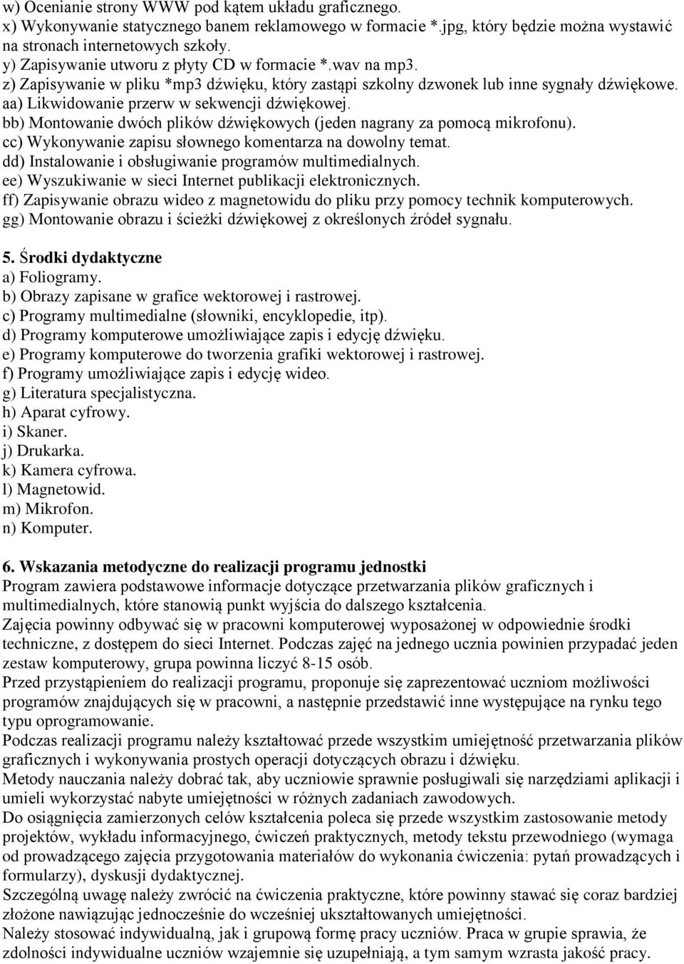 bb) Montowanie dwóch plików dźwiękowych (jeden nagrany za pomocą mikrofonu). cc) Wykonywanie zapisu słownego komentarza na dowolny temat. dd) Instalowanie i obsługiwanie programów multimedialnych.