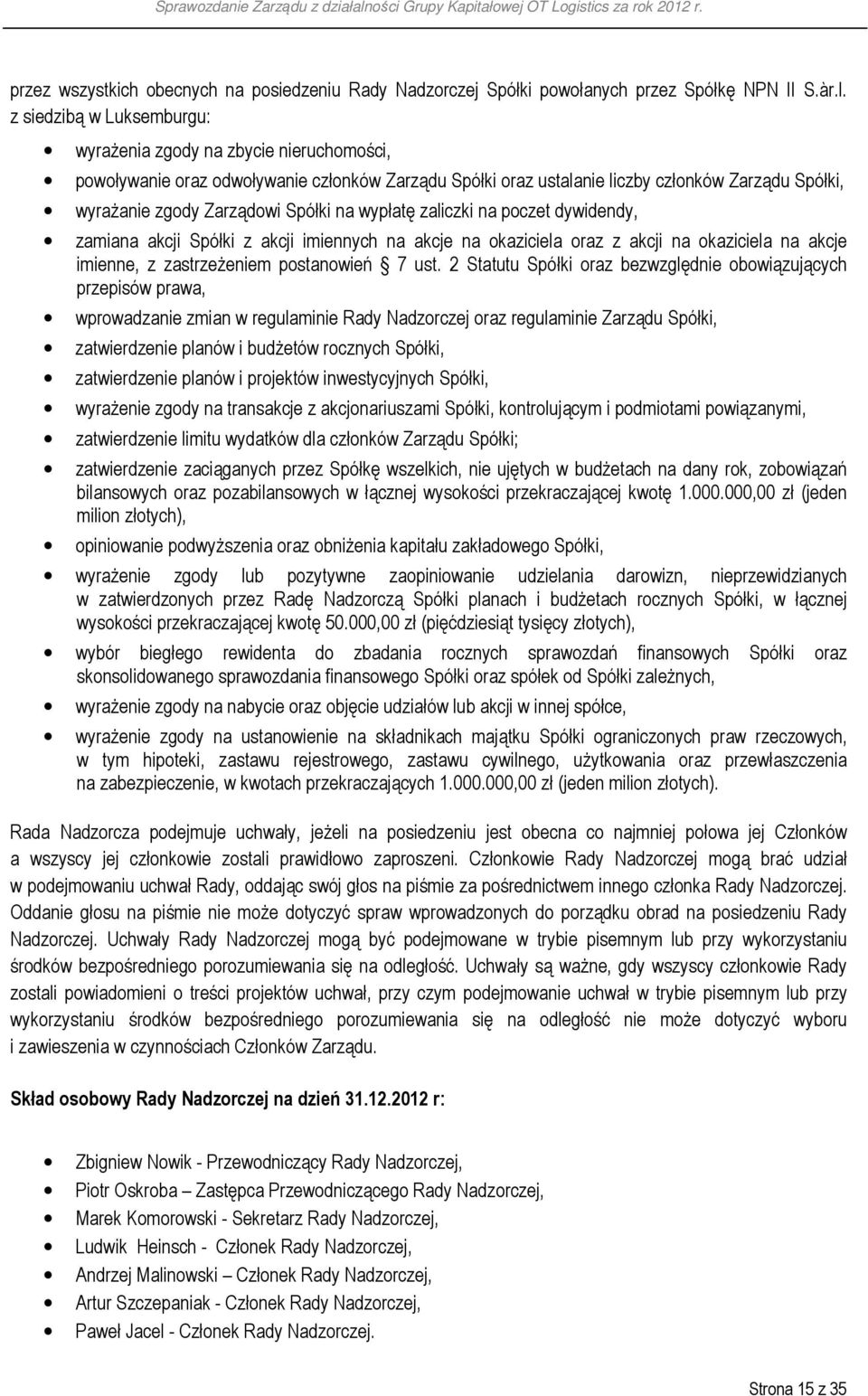 na wypłatę zaliczki na poczet dywidendy, zamiana akcji Spółki z akcji imiennych na akcje na okaziciela oraz z akcji na okaziciela na akcje imienne, z zastrzeżeniem postanowień 7 ust.