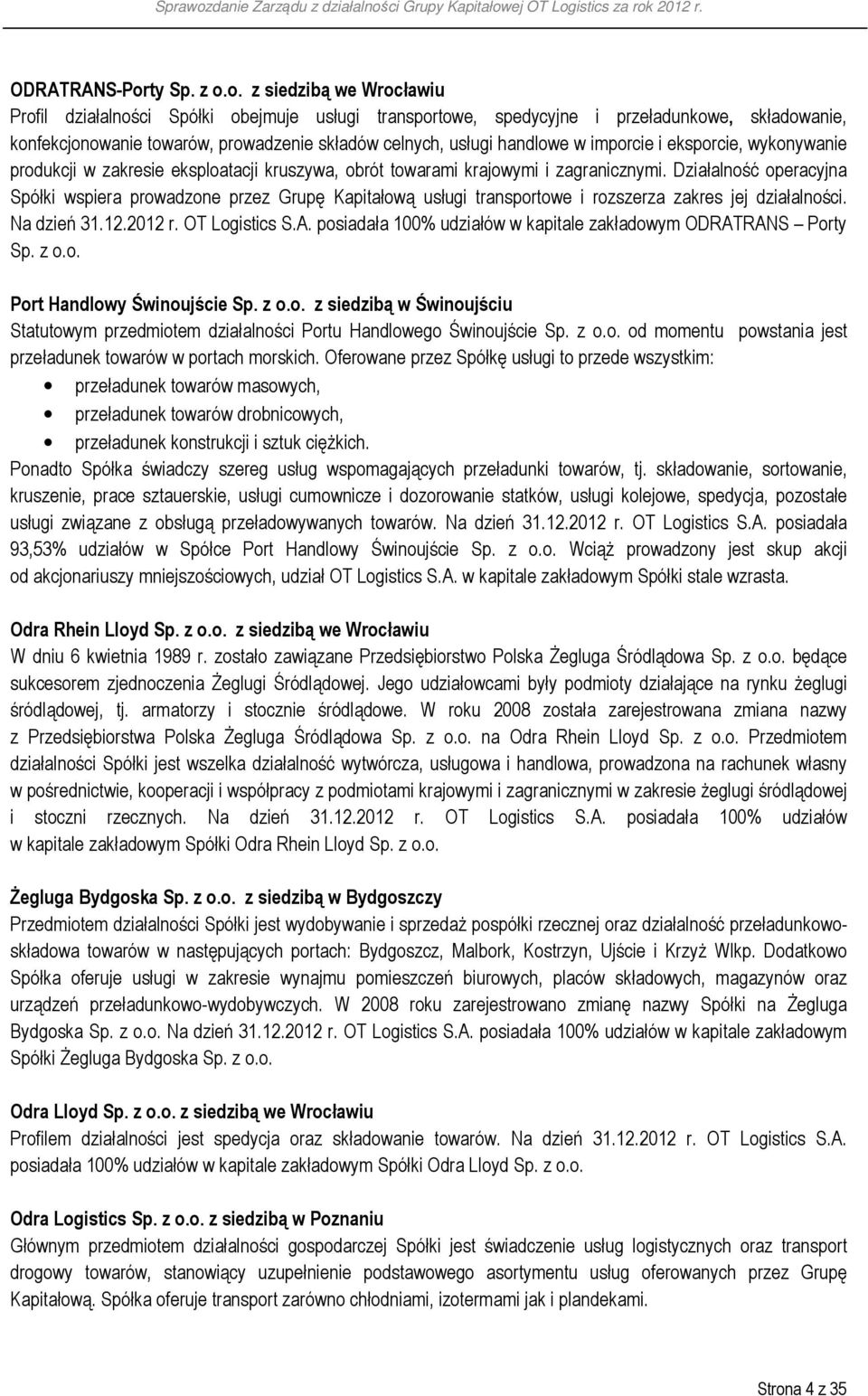 o. z siedzibą we Wrocławiu Profil działalności Spółki obejmuje usługi transportowe, spedycyjne i przeładunkowe, składowanie, konfekcjonowanie towarów, prowadzenie składów celnych, usługi handlowe w