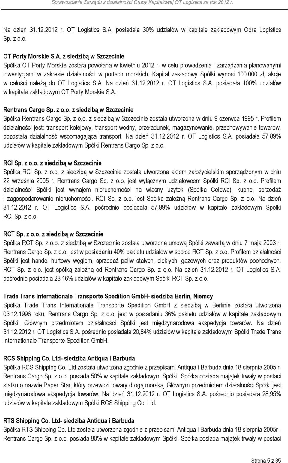 Na dzień 31.12.2012 r. OT Logistics S.A. posiadała 100% udziałów w kapitale zakładowym OT Porty Morskie S.A. Rentrans Cargo Sp. z o.o. z siedzibą w Szczecinie Spółka Rentrans Cargo Sp. z o.o. z siedzibą w Szczecinie została utworzona w dniu 9 czerwca 1995 r.