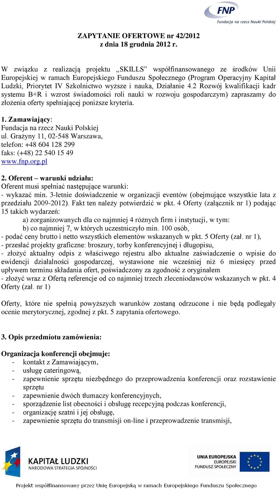 i nauka, Działanie 4.2 Rozwój kwalifikacji kadr systemu B+R i wzrost świadomości roli nauki w rozwoju gospodarczym) zapraszamy do złożenia oferty spełniającej poniższe kryteria. 1.