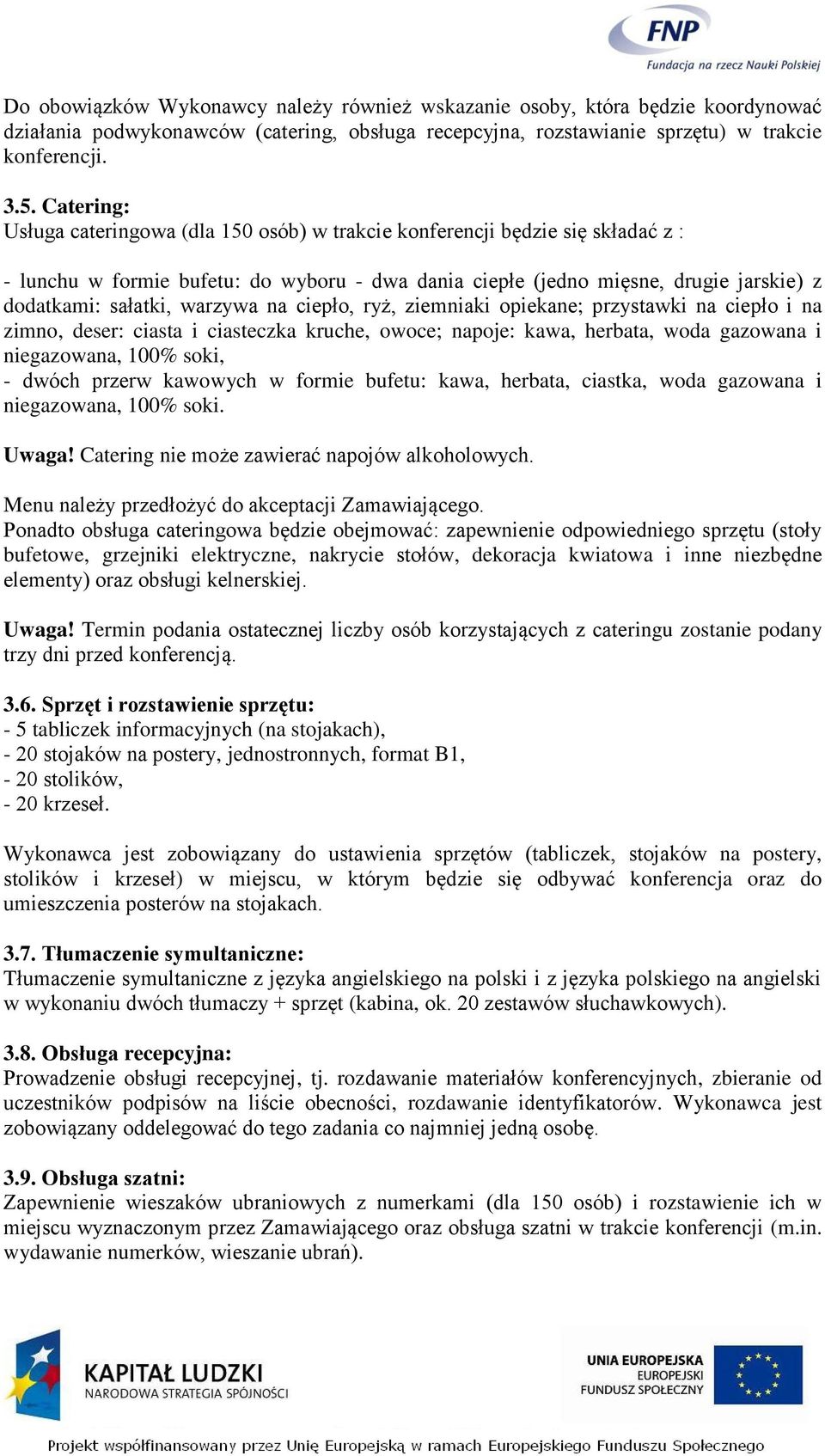 warzywa na ciepło, ryż, ziemniaki opiekane; przystawki na ciepło i na zimno, deser: ciasta i ciasteczka kruche, owoce; napoje: kawa, herbata, woda gazowana i niegazowana, 100% soki, - dwóch przerw