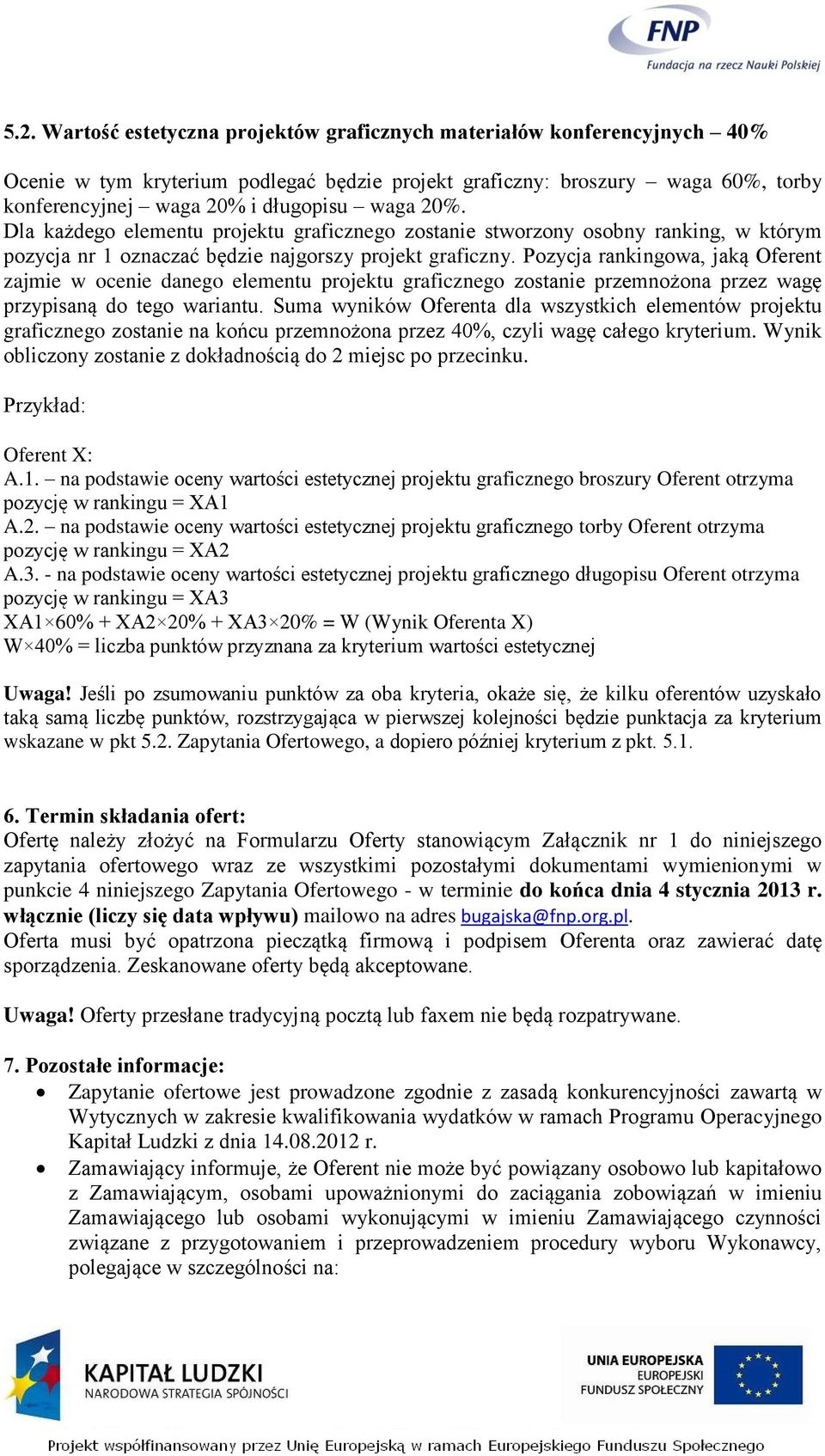 Pozycja rankingowa, jaką Oferent zajmie w ocenie danego elementu projektu graficznego zostanie przemnożona przez wagę przypisaną do tego wariantu.