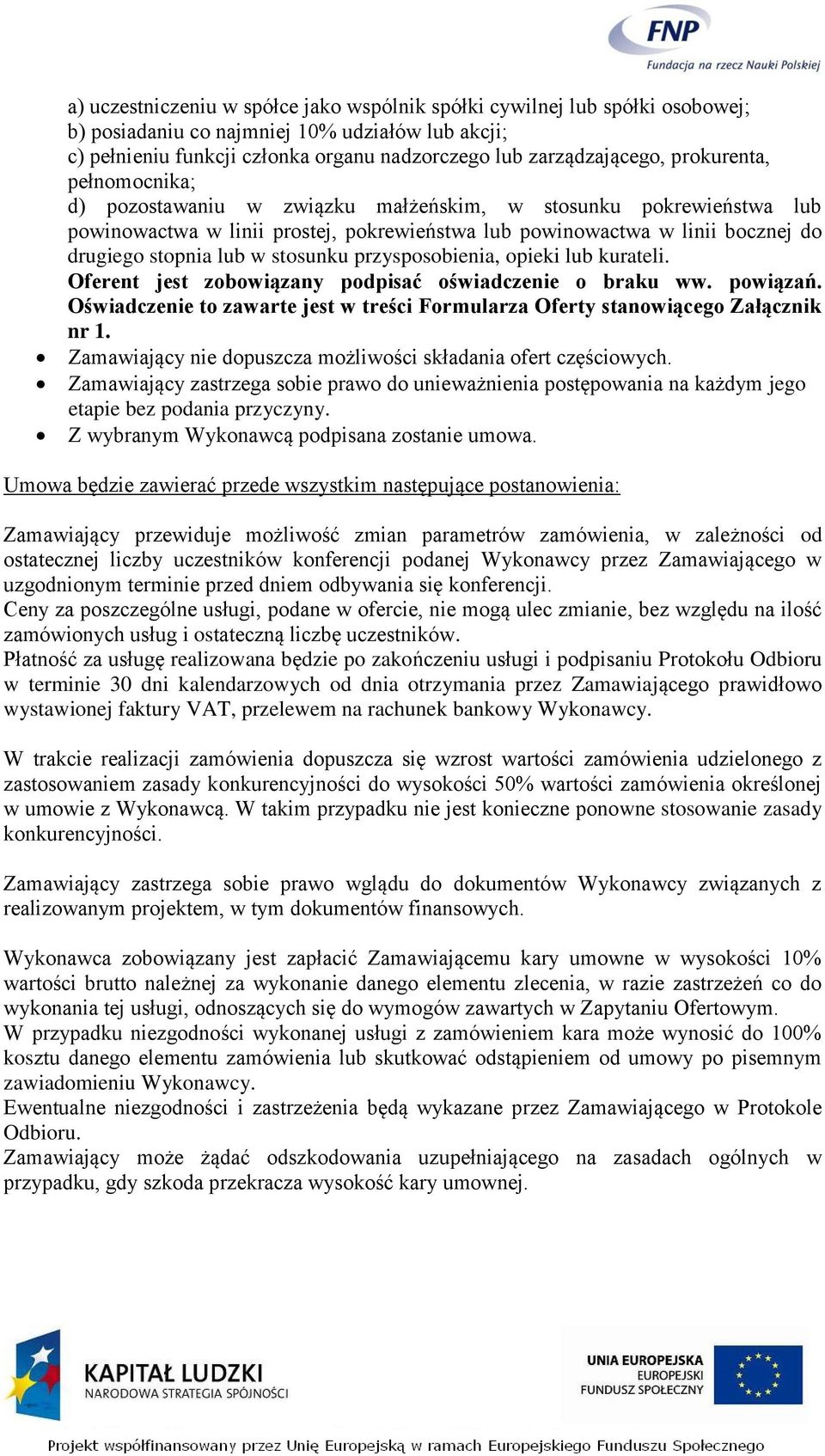 stosunku przysposobienia, opieki lub kurateli. Oferent jest zobowiązany podpisać oświadczenie o braku ww. powiązań. Oświadczenie to zawarte jest w treści Formularza Oferty stanowiącego Załącznik nr 1.