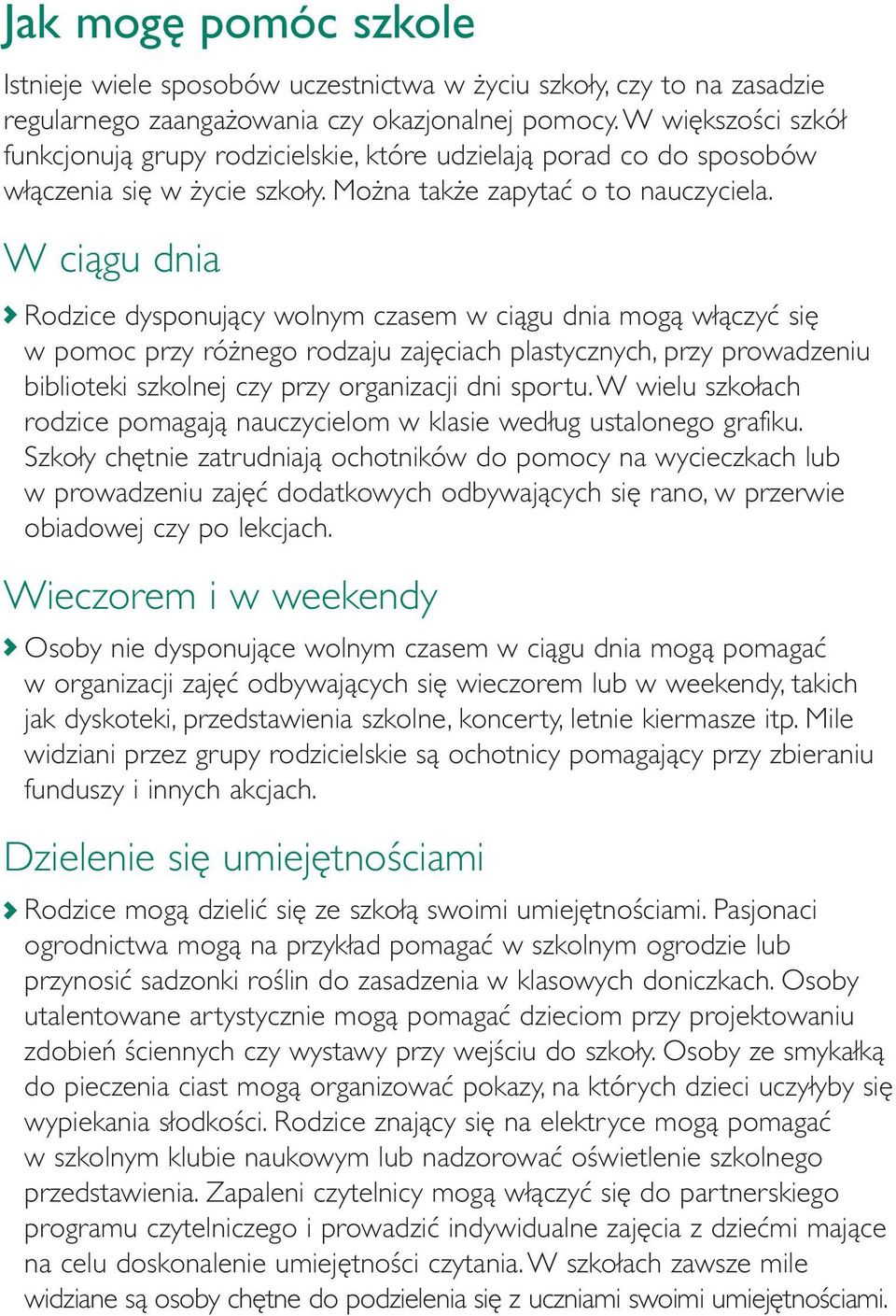 W ciągu dnia Rodzice dysponujący wolnym czasem w ciągu dnia mogą włączyć się w pomoc przy różnego rodzaju zajęciach plastycznych, przy prowadzeniu biblioteki szkolnej czy przy organizacji dni sportu.