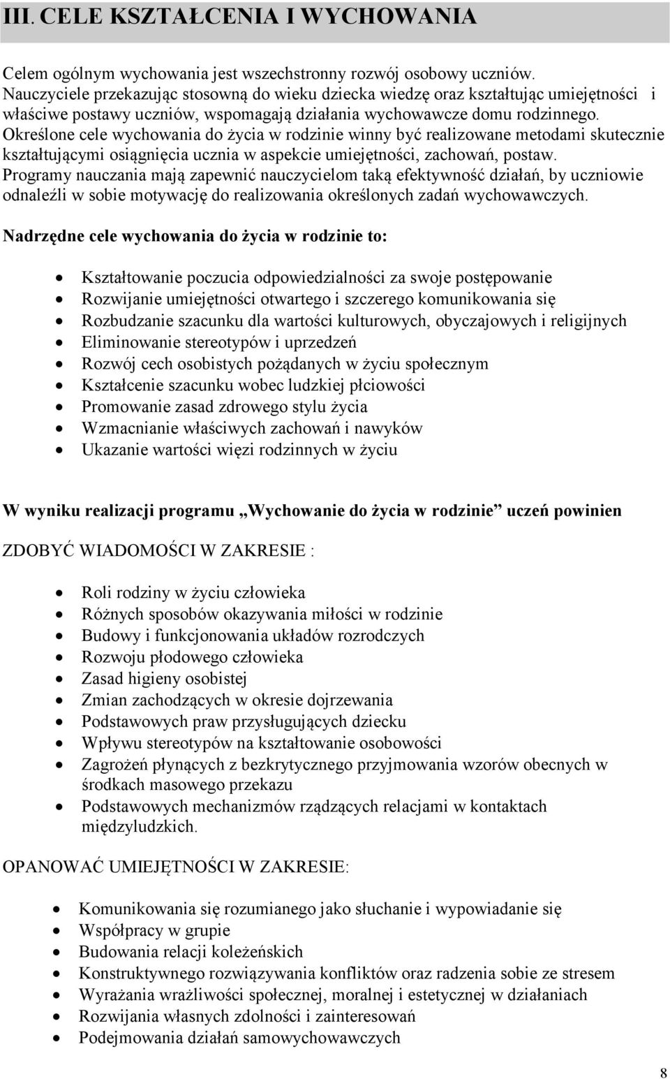 Określone cele wychowania do życia w rodzinie winny być realizowane metodami skutecznie kształtującymi osiągnięcia ucznia w aspekcie umiejętności, zachowań, postaw.