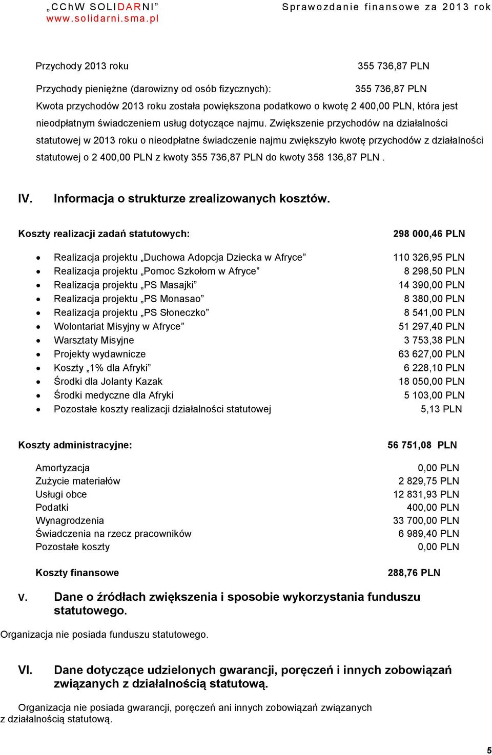 Zwiększenie przychodów na działalności statutowej w 2013 roku o nieodpłatne świadczenie najmu zwiększyło kwotę przychodów z działalności statutowej o 2 400,00 PLN z kwoty 355 736,87 PLN do kwoty 358
