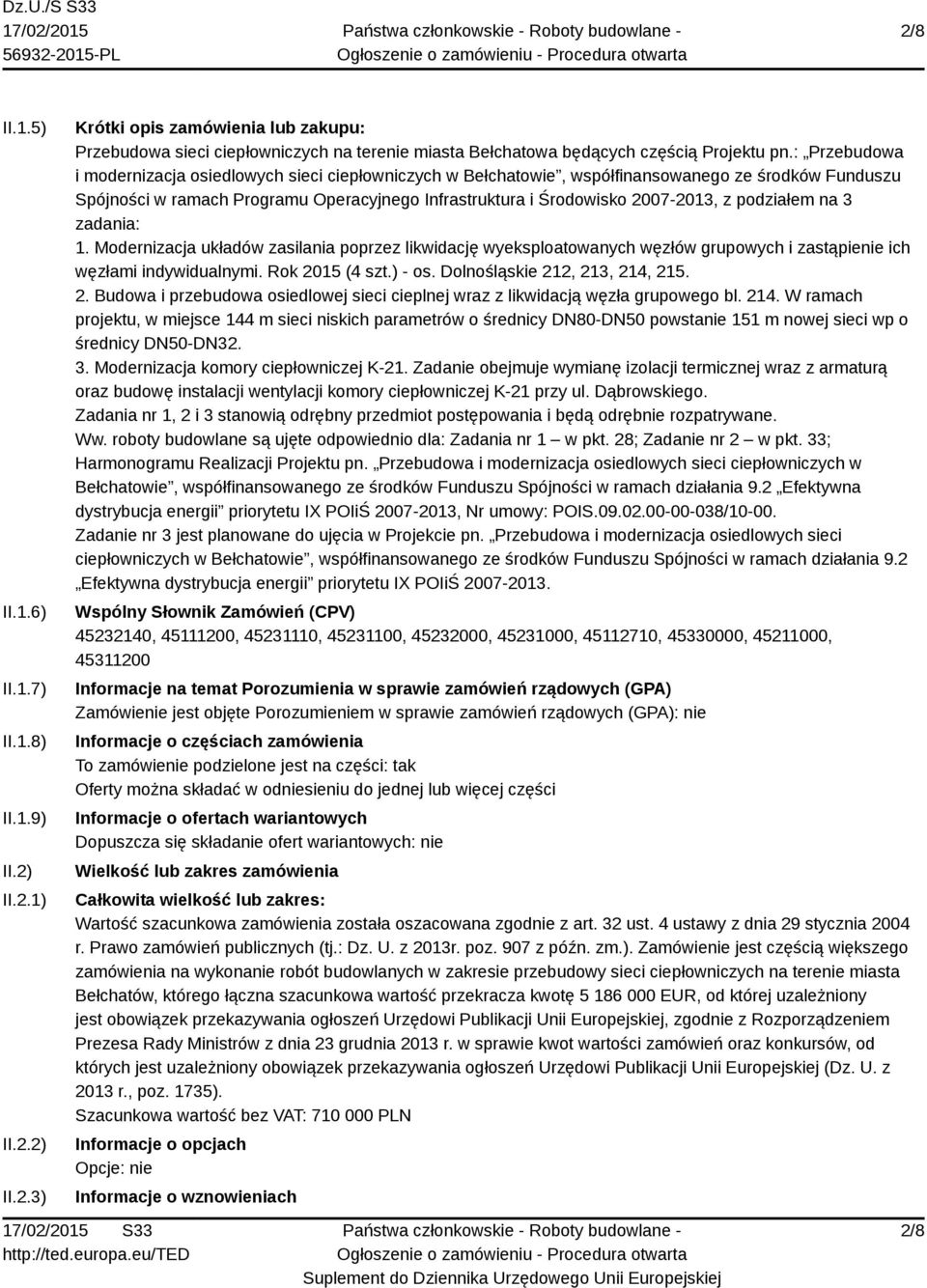 podziałem na 3 zadania: 1. Modernizacja układów zasilania poprzez likwidację wyeksploatowanych węzłów grupowych i zastąpienie ich węzłami indywidualnymi. Rok 2015 (4 szt.) - os.