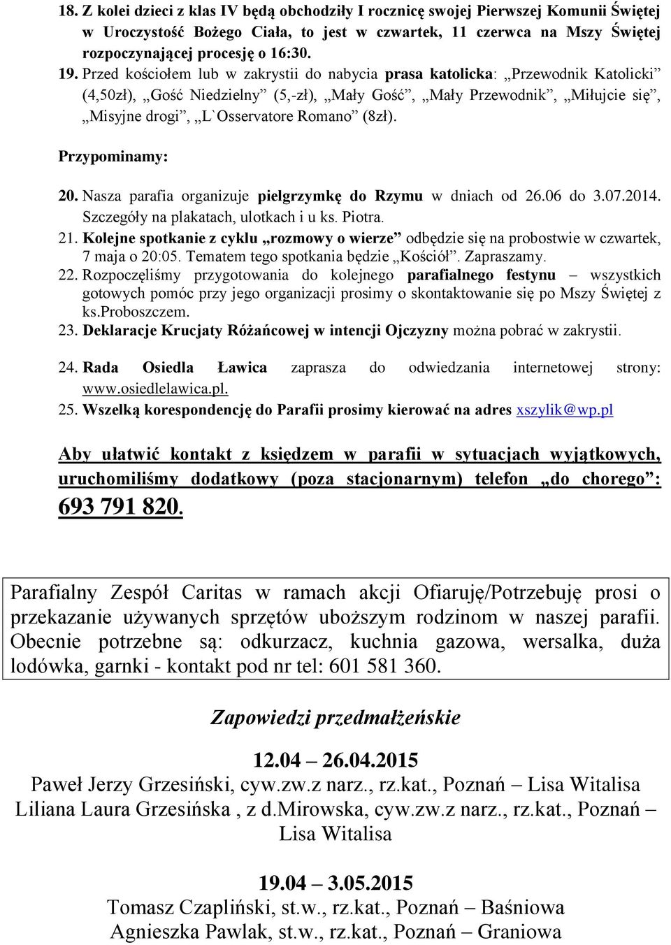 (8zł). Przypominamy: 20. Nasza parafia organizuje pielgrzymkę do Rzymu w dniach od 26.06 do 3.07.2014. Szczegóły na plakatach, ulotkach i u ks. Piotra. 21.