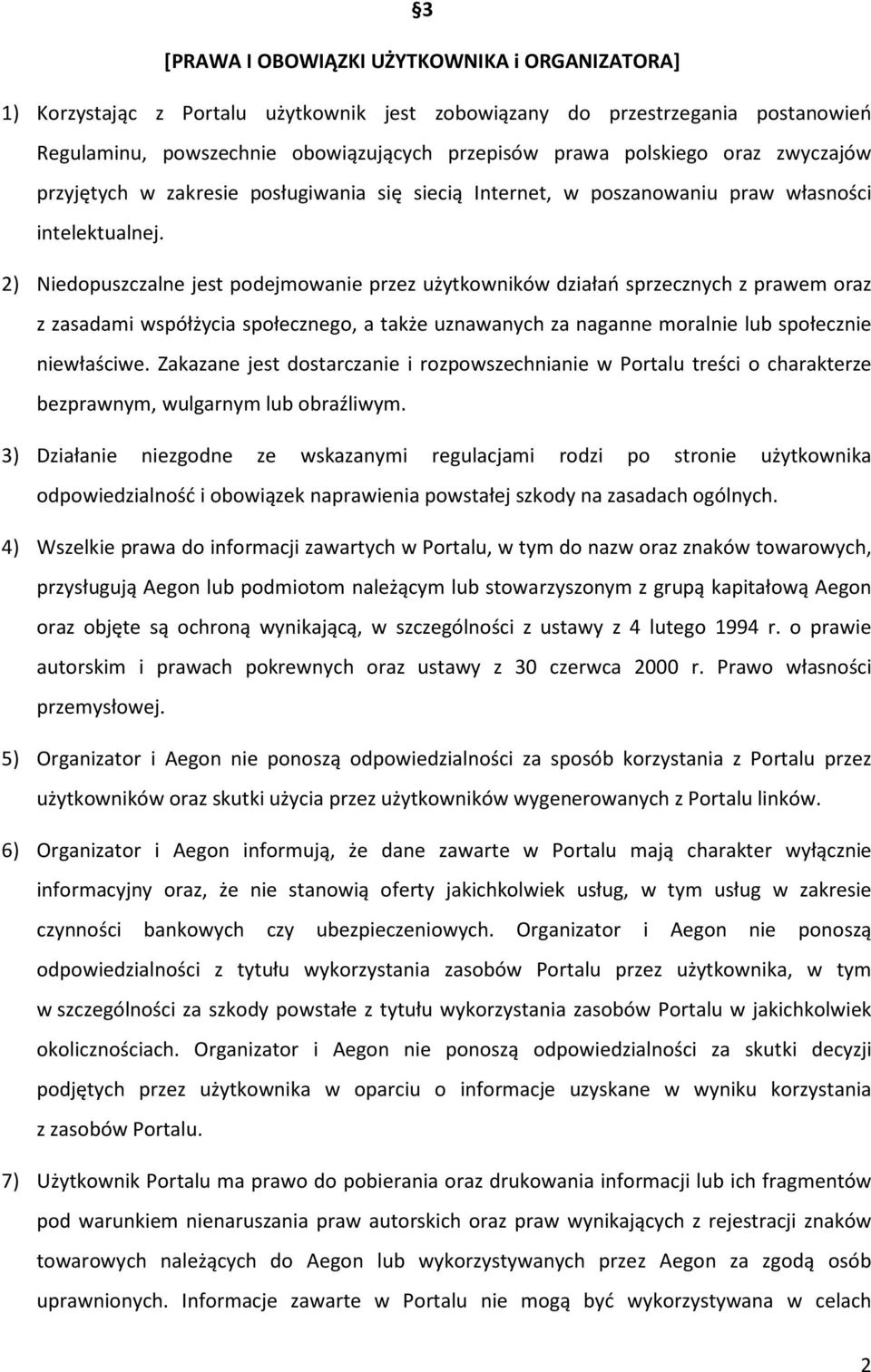 2) Niedopuszczalne jest podejmowanie przez użytkowników działań sprzecznych z prawem oraz z zasadami współżycia społecznego, a także uznawanych za naganne moralnie lub społecznie niewłaściwe.