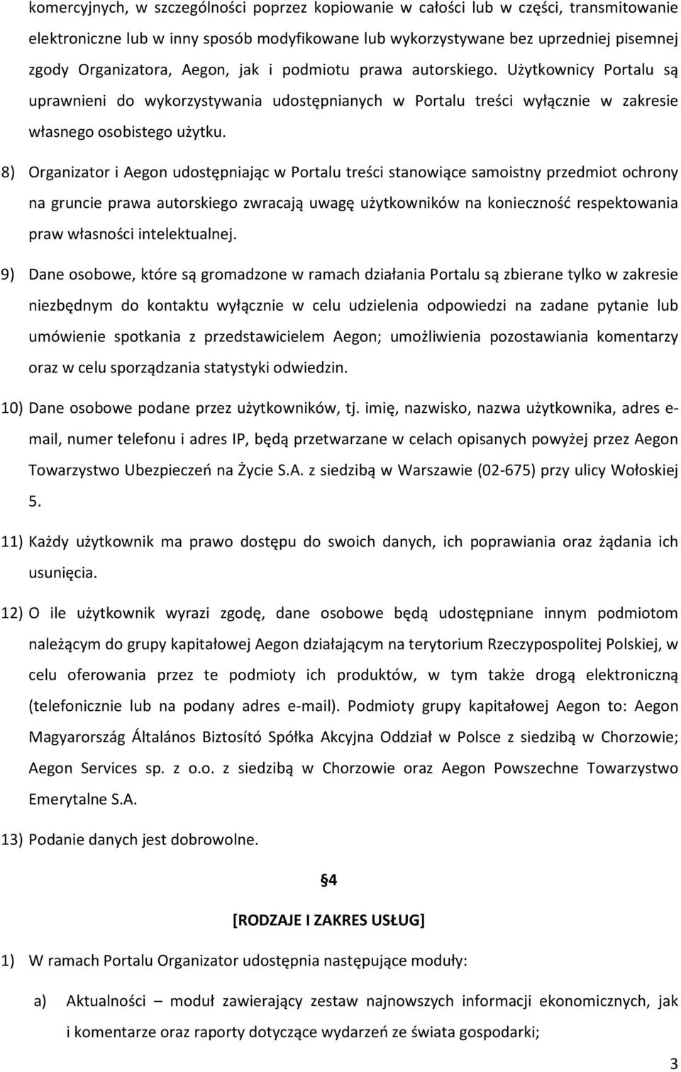 8) Organizator i Aegon udostępniając w Portalu treści stanowiące samoistny przedmiot ochrony na gruncie prawa autorskiego zwracają uwagę użytkowników na konieczność respektowania praw własności